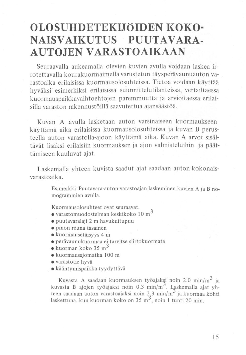 Tietoa voidaan käyttää hyväksi esimerkiksi erilaisissa suunnittelu tilanteissa, vertailtaessa kuormauspaikkavaihtoehtojen paremmuutta ja arvioitaessa erilaisilla varaston rakennustöillä saavutettua