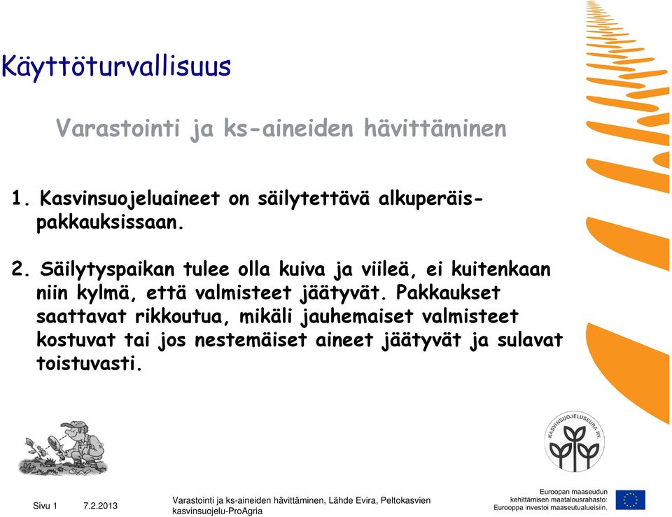 Säilytyspaikan tulee olla kuiva ja viileä, ei kuitenkaan niin kylmä, että valmisteet