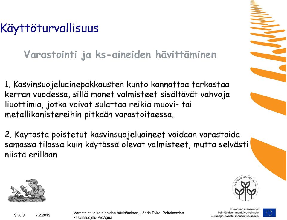 vahvoja liuottimia, jotka voivat sulattaa reikiä muovi- tai metallikanistereihin pitkään varastoitaessa. 2.