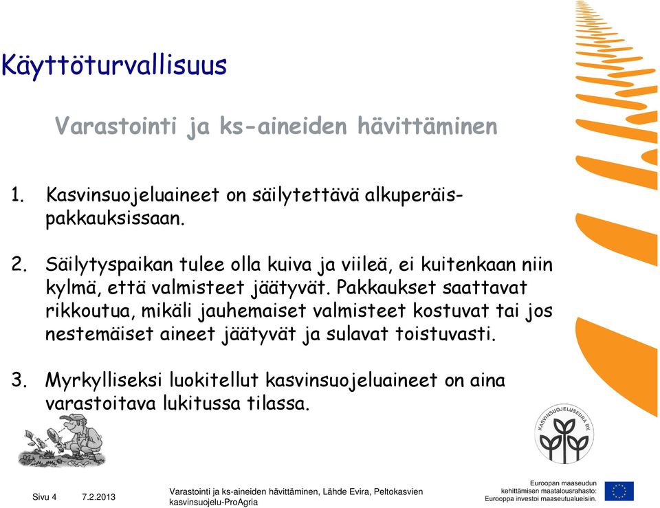 Säilytyspaikan tulee olla kuiva ja viileä, ei kuitenkaan niin kylmä, että valmisteet jäätyvät.