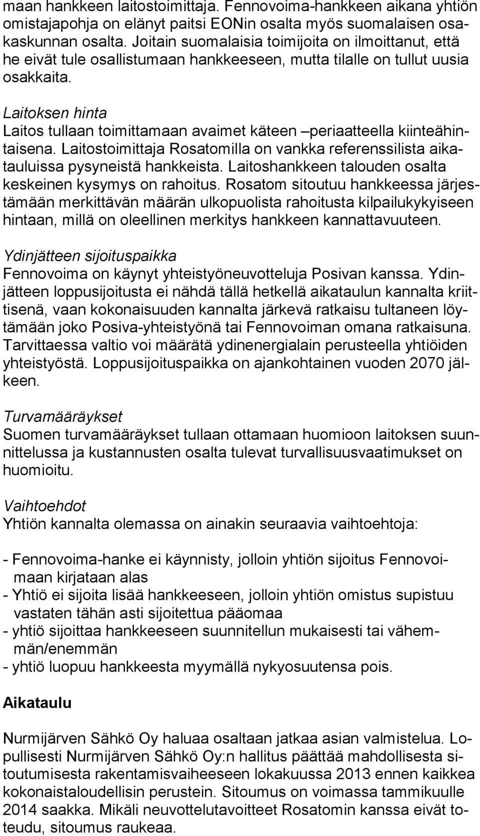 Laitoksen hinta Laitos tullaan toimittamaan avaimet käteen periaatteella kiin teä hintai se na. Laitostoimittaja Rosatomilla on vankka referenssilista ai katau luis sa pysyneistä hankkeista.