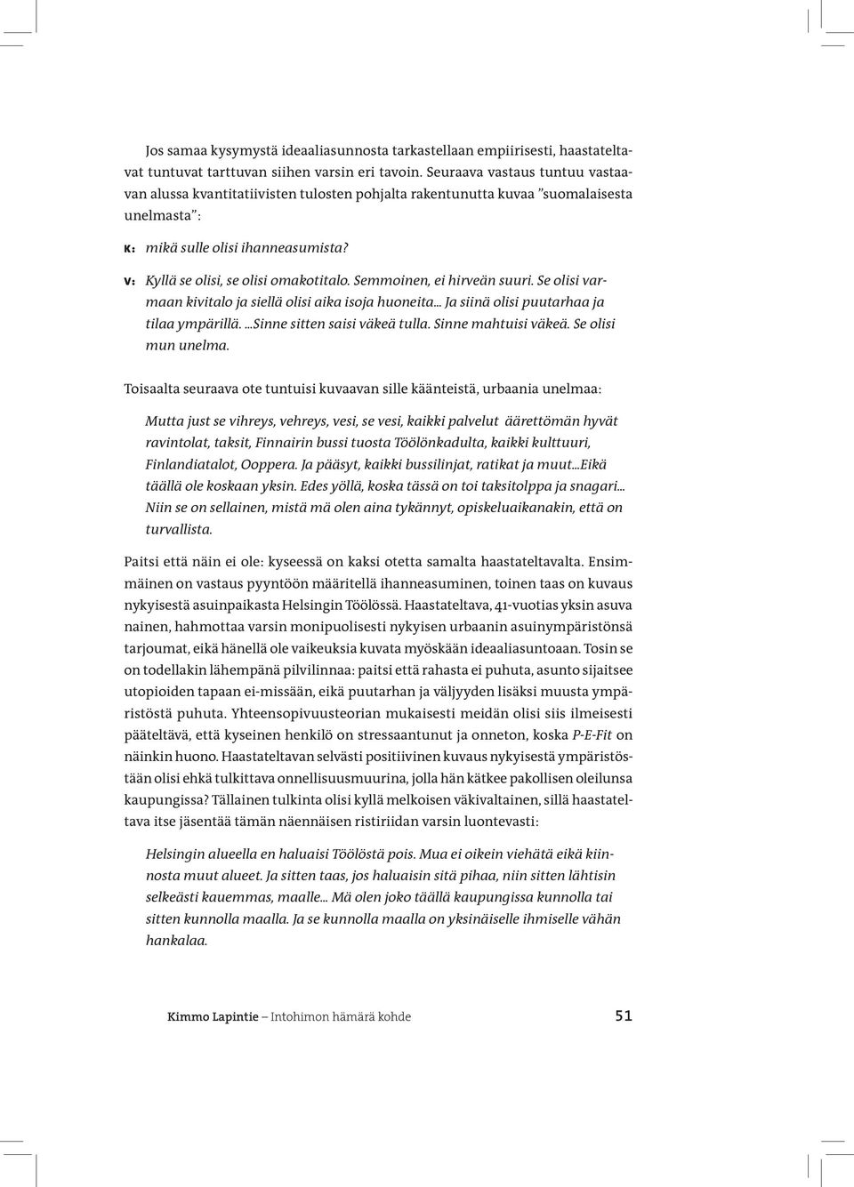 Semmoinen, ei hirveän suuri. Se olisi varmaan kivitalo ja siellä olisi aika isoja huoneita... Ja siinä olisi puutarhaa ja tilaa ympärillä....sinne sitten saisi väkeä tulla. Sinne mahtuisi väkeä.