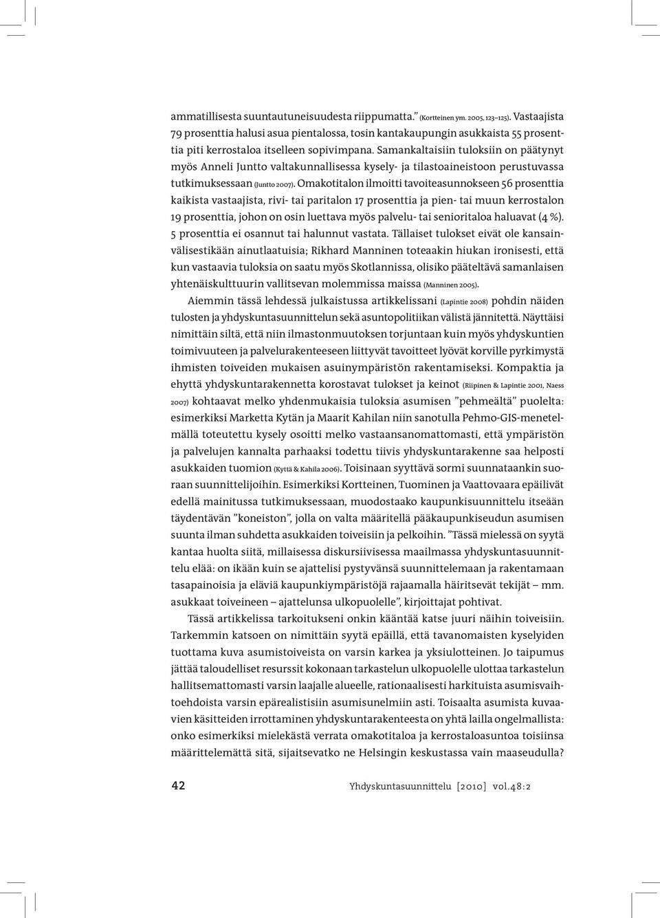 Samankaltaisiin tuloksiin on päätynyt myös Anneli Juntto valtakunnallisessa kysely- ja tilastoaineistoon perustuvassa tutkimuksessaan (Juntto 2007).