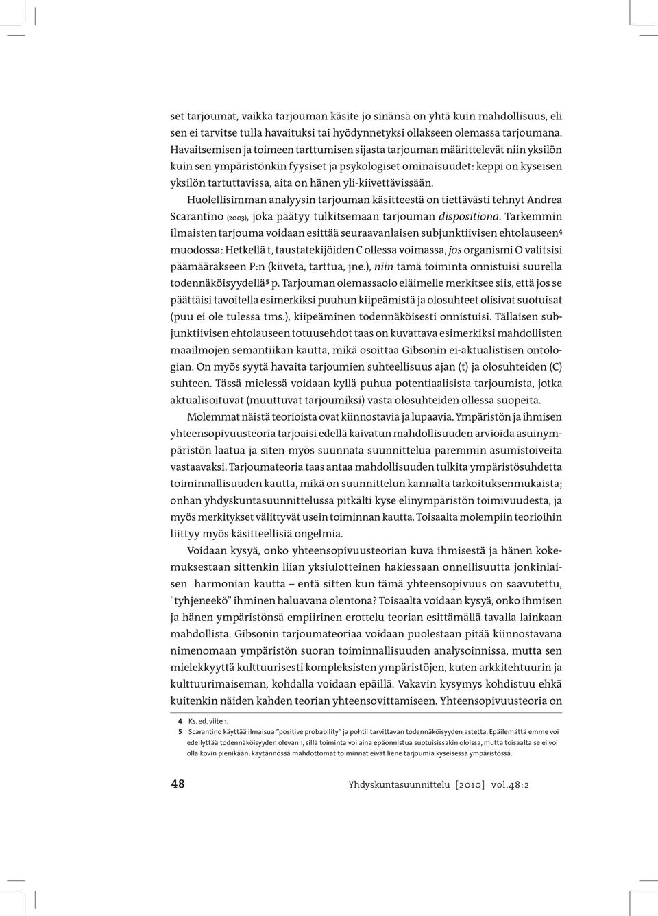 yli-kiivettävissään. Huolellisimman analyysin tarjouman käsitteestä on tiettävästi tehnyt Andrea Scarantino (2003), joka päätyy tulkitsemaan tarjouman dispositiona.