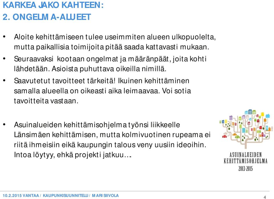 Seuraavaksi kootaan ongelmat ja määränpäät, joita kohti lähdetään. Asioista puhuttava oikeilla nimillä. Saavutetut tavoitteet tärkeitä!