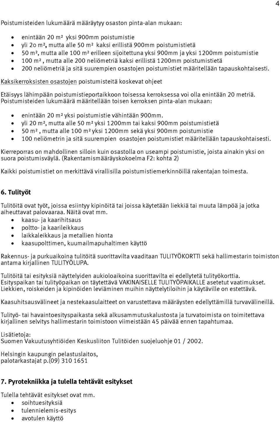 määritellään tapauskohtaisesti. Kaksikerroksisten osastojen poistumisteitä koskevat ohjeet Etäisyys lähimpään poistumistieportaikkoon toisessa kerroksessa voi olla enintään 20 metriä.