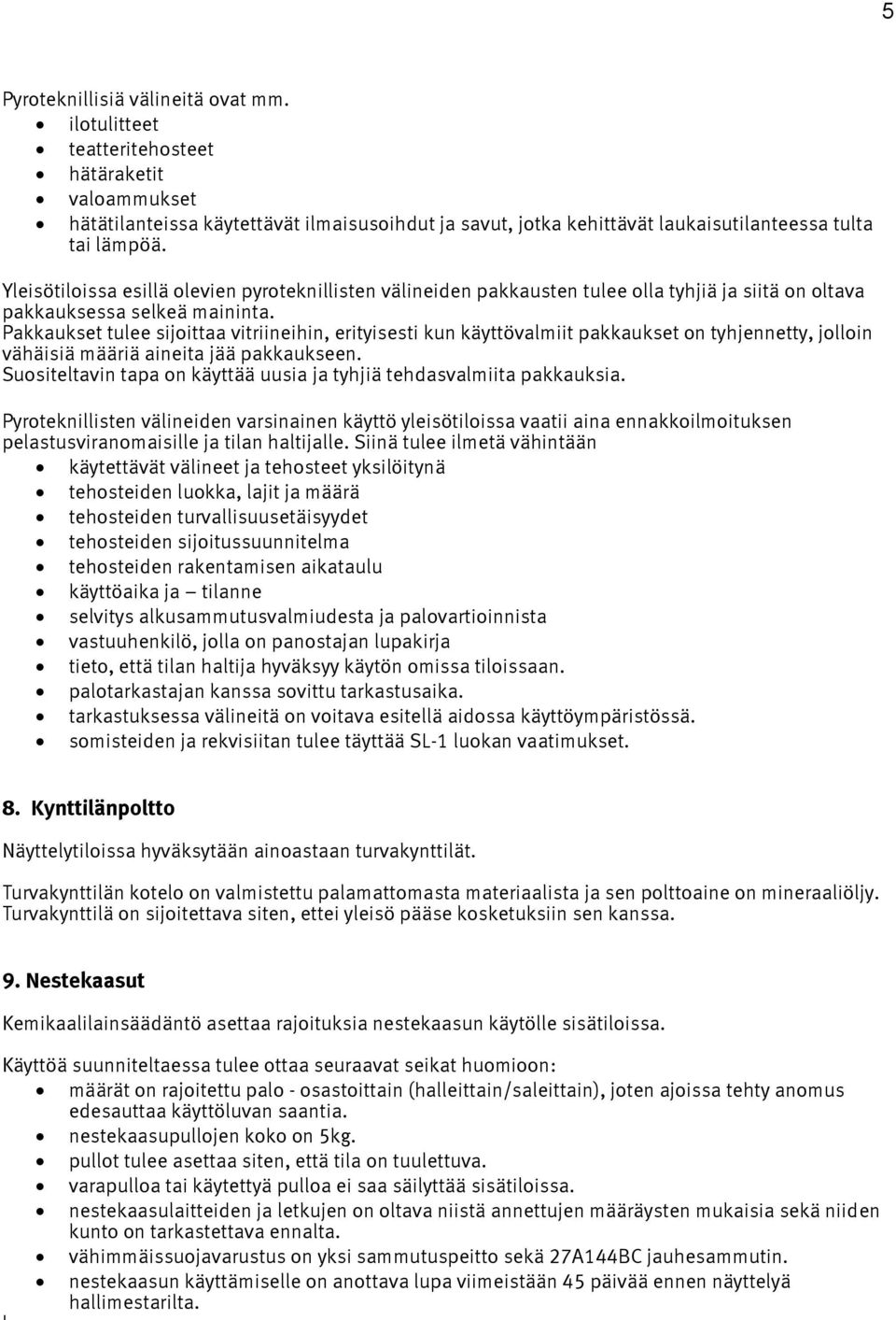 Pakkaukset tulee sijoittaa vitriineihin, erityisesti kun käyttövalmiit pakkaukset on tyhjennetty, jolloin vähäisiä määriä aineita jää pakkaukseen.