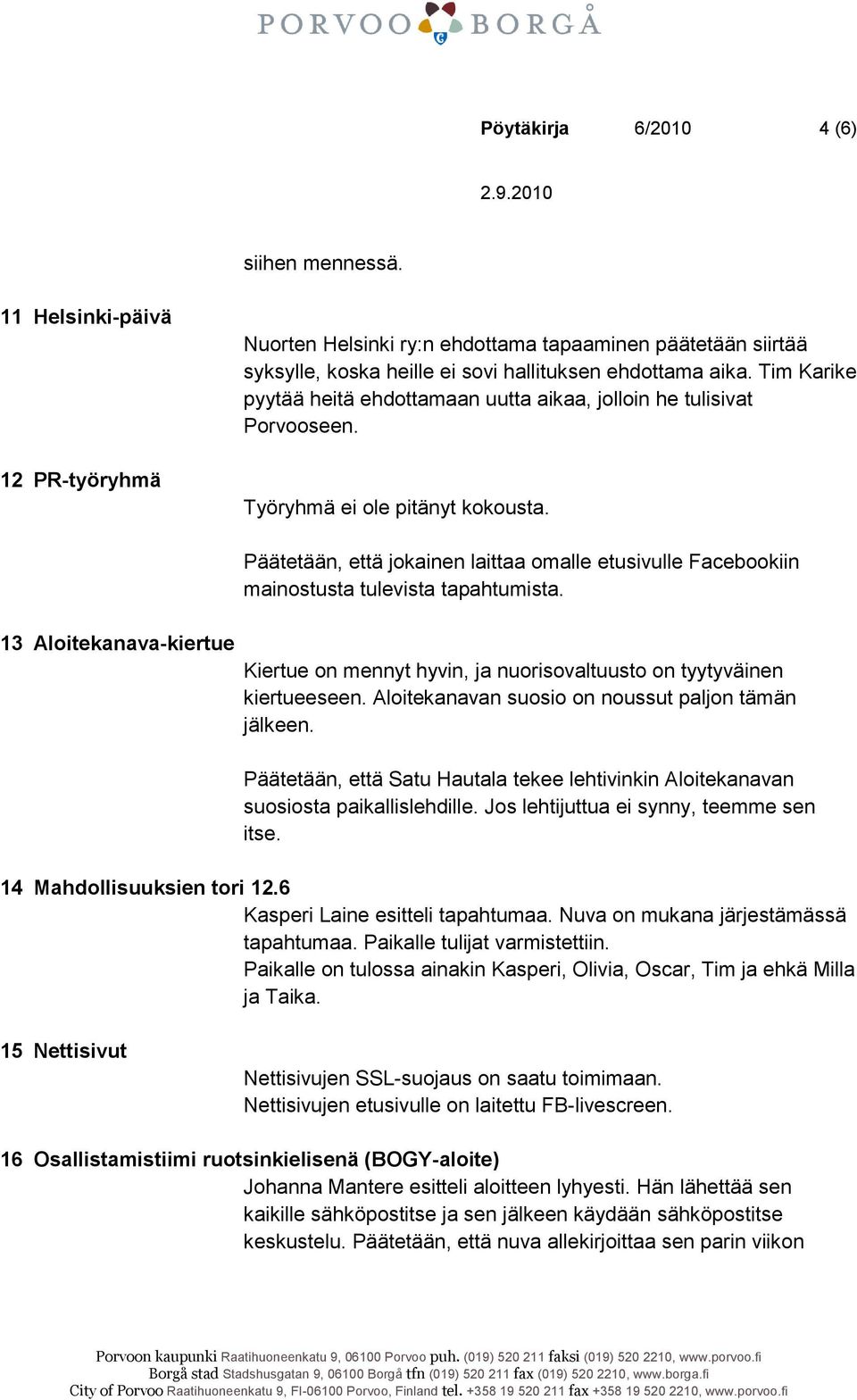 13 Aloitekanava-kiertue Päätetään, että jokainen laittaa omalle etusivulle Facebookiin mainostusta tulevista tapahtumista. Kiertue on mennyt hyvin, ja nuorisovaltuusto on tyytyväinen kiertueeseen.