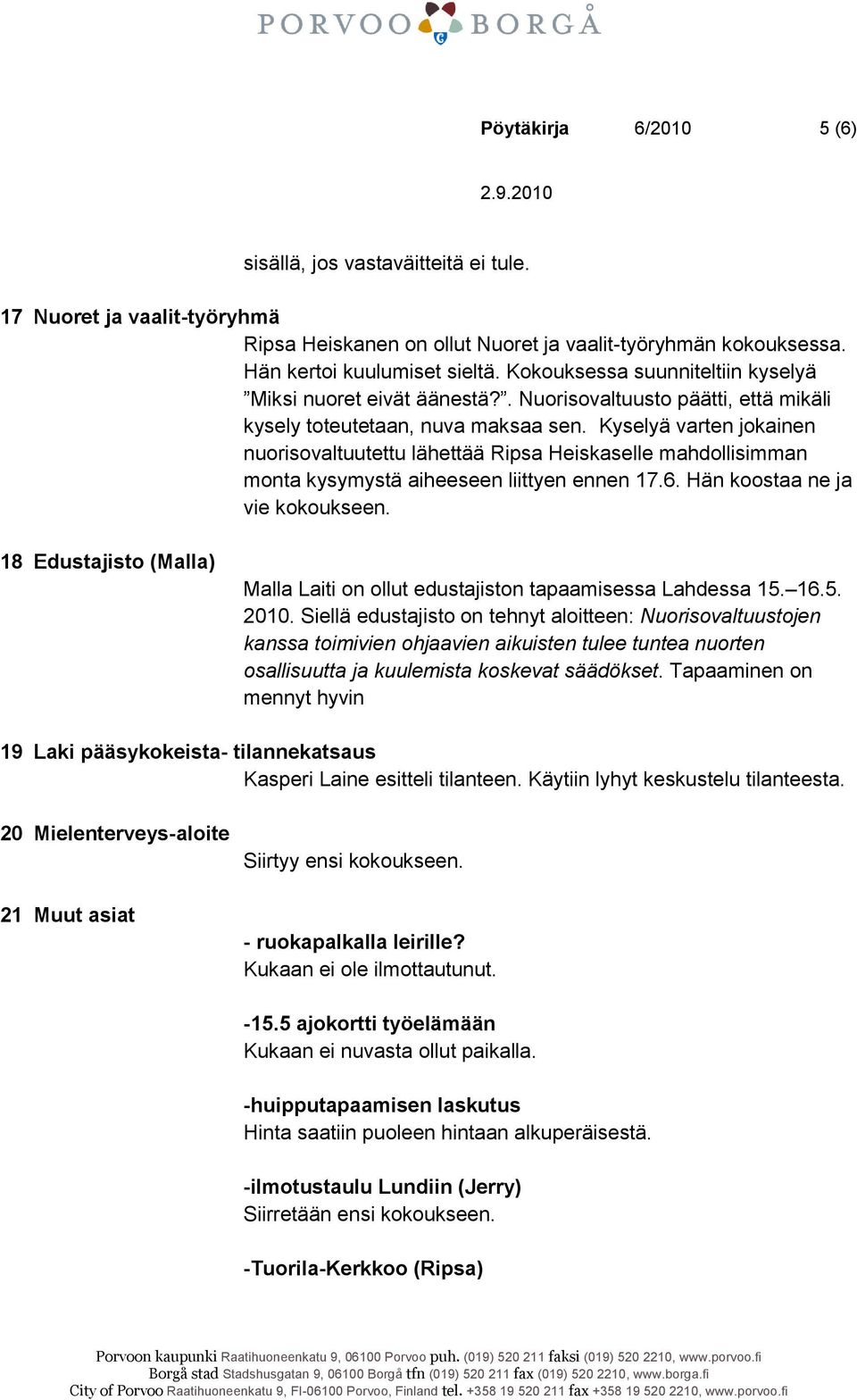 Kyselyä varten jokainen nuorisovaltuutettu lähettää Ripsa Heiskaselle mahdollisimman monta kysymystä aiheeseen liittyen ennen 17.6. Hän koostaa ne ja vie kokoukseen.