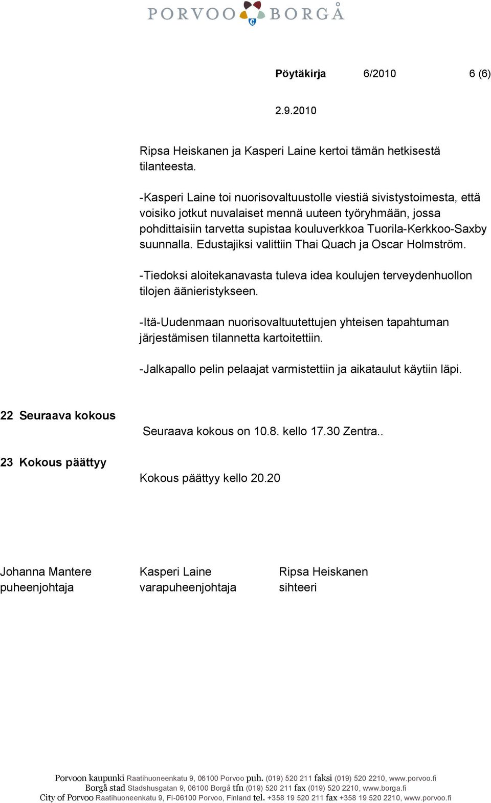 suunnalla. Edustajiksi valittiin Thai Quach ja Oscar Holmström. -Tiedoksi aloitekanavasta tuleva idea koulujen terveydenhuollon tilojen äänieristykseen.