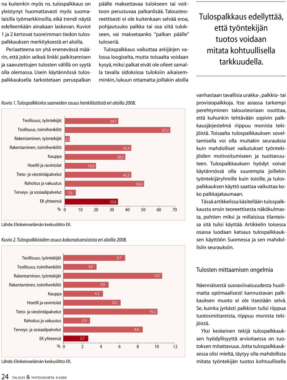 Periaatteena on yhä enenevässä määrin, että jokin selkeä linkki palkitsemisen ja saavutettujen tulosten välillä on syytä olla olemassa.