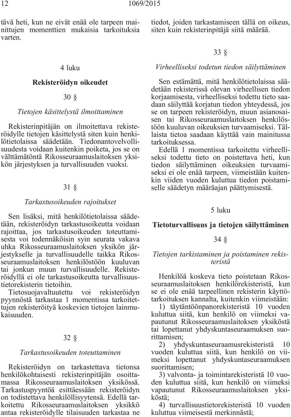 Tiedonantovelvollisuudesta voidaan kuitenkin poiketa, jos se on välttämätöntä Rikosseuraamuslaitoksen yksikön järjestyksen ja turvallisuuden vuoksi.