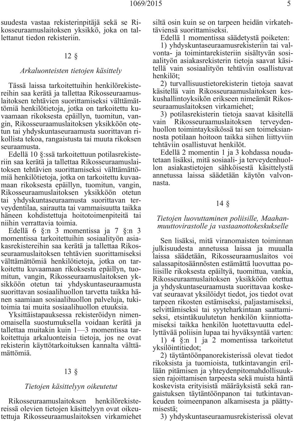 välttämättömiä henkilötietoja, jotka on tarkoitettu kuvaamaan rikoksesta epäillyn, tuomitun, vangin, Rikosseuraamuslaitoksen yksikköön otetun tai yhdyskuntaseuraamusta suorittavan rikollista tekoa,