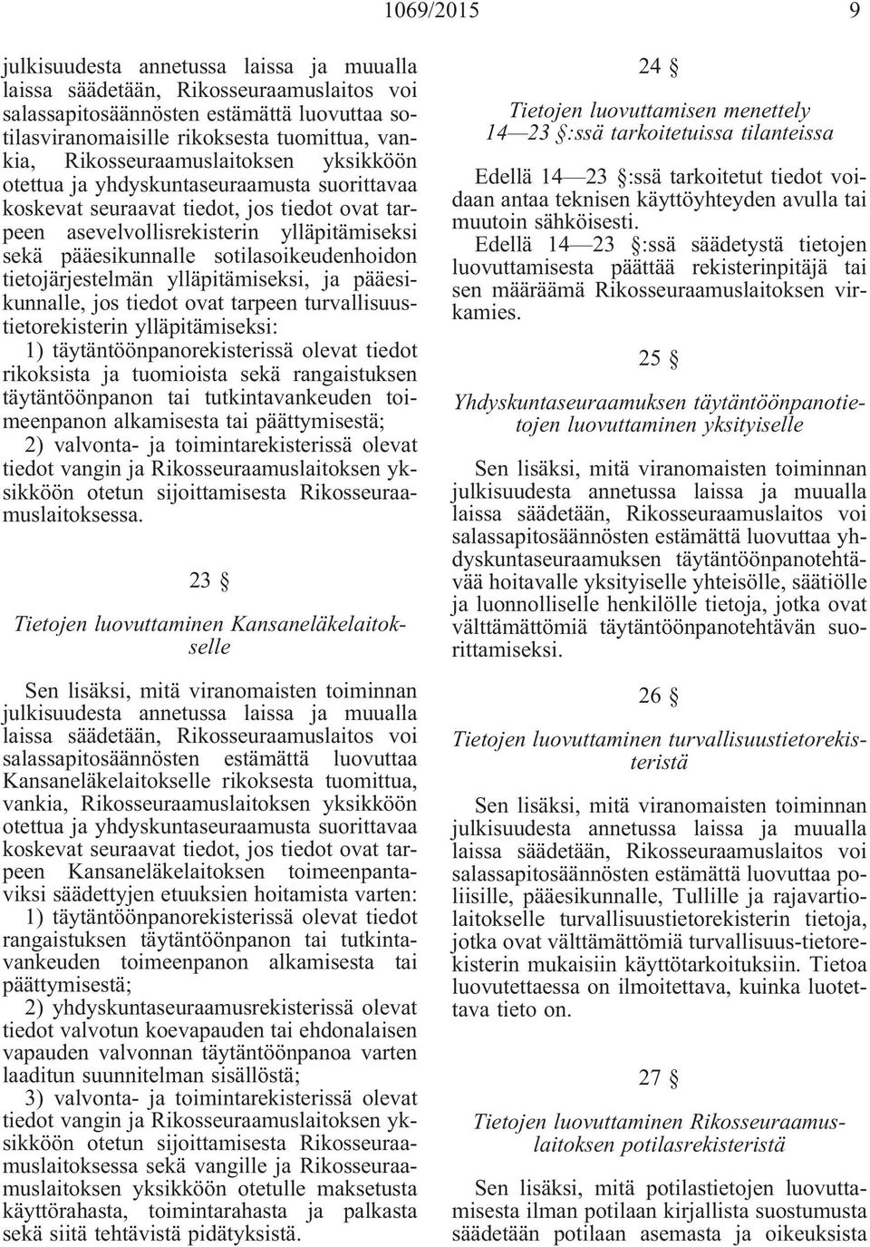 ylläpitämiseksi: alkamisesta tai päättymisestä; 2) valvonta- ja toimintarekisterissä olevat otetun sijoittamisesta Rikosseuraamuslaitoksessa.