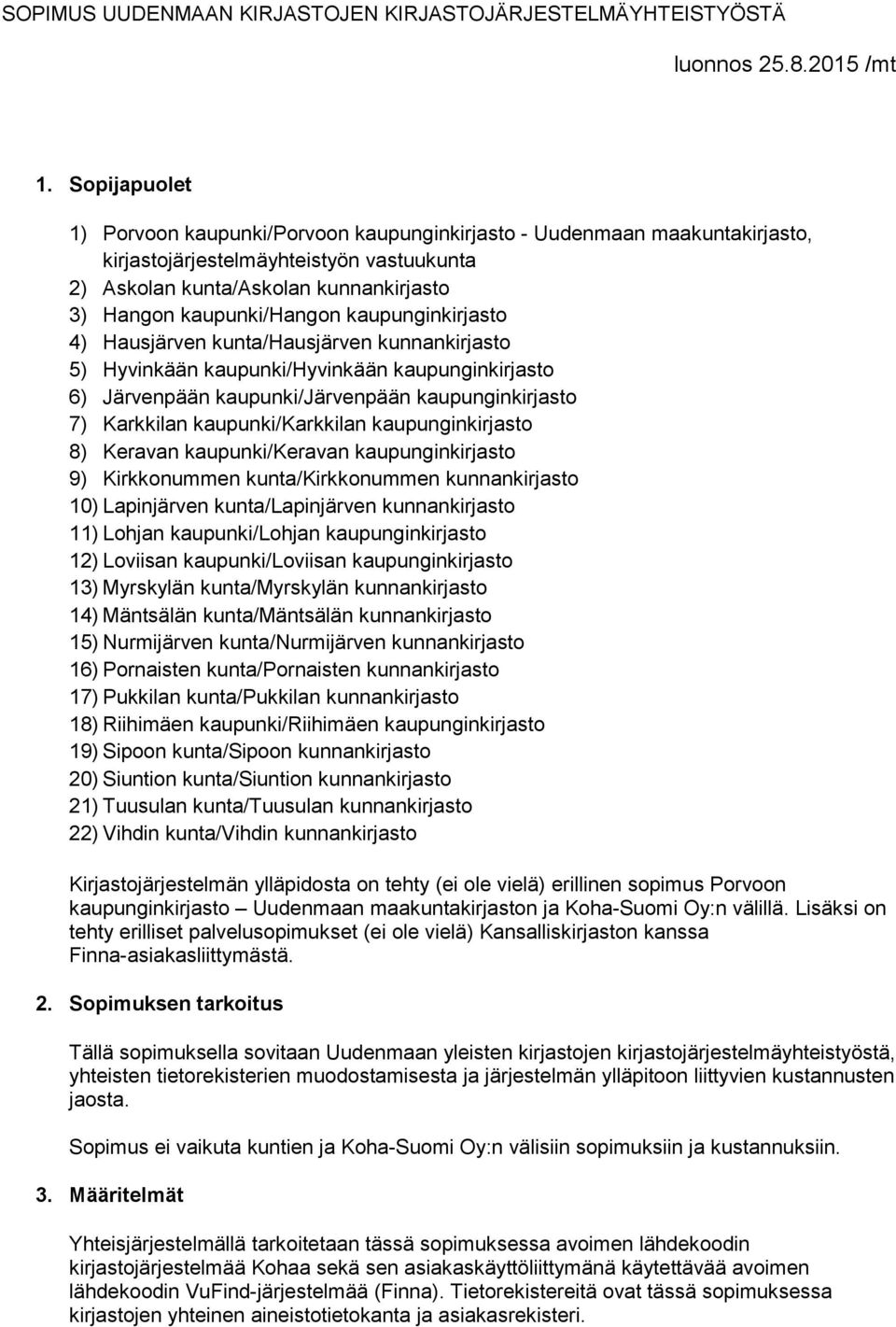 kaupunginkirjasto 4) Hausjärven kunta/hausjärven kunnankirjasto 5) Hyvinkään kaupunki/hyvinkään kaupunginkirjasto 6) Järvenpään kaupunki/järvenpään kaupunginkirjasto 7) Karkkilan kaupunki/karkkilan