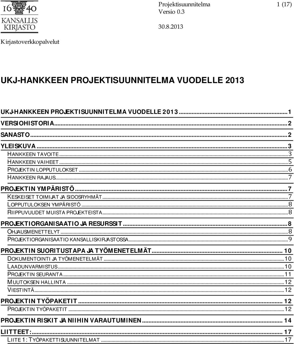 .. PROJEKTIORGANISAATIOJARESURSSIT...8 OHJAUSMENETTELYT... PROJEKTIORGANISAATIOKANSALLISKIRJASTOSSA... PROJEKTINSUORITUSTAPAJATYÖMENETELMÄT...10 DOKUMENTOINTIJATYÖMENETELMÄT.