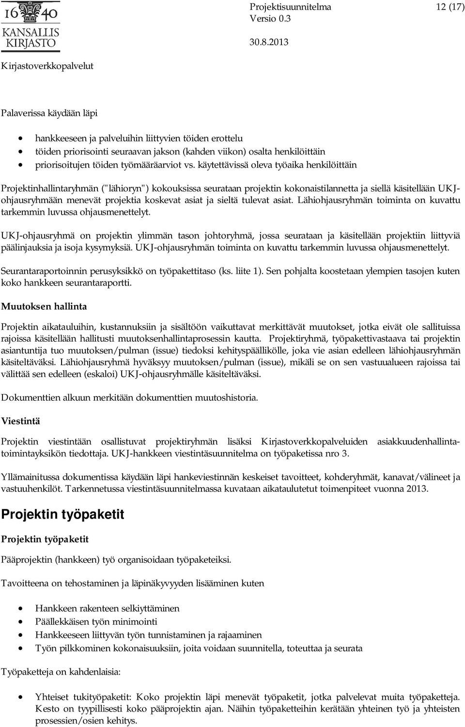 asiat ja sieltä tulevat asiat. Lähiohjausryhmän toiminta on kuvattu tarkemmin luvussa ohjausmenettelyt.