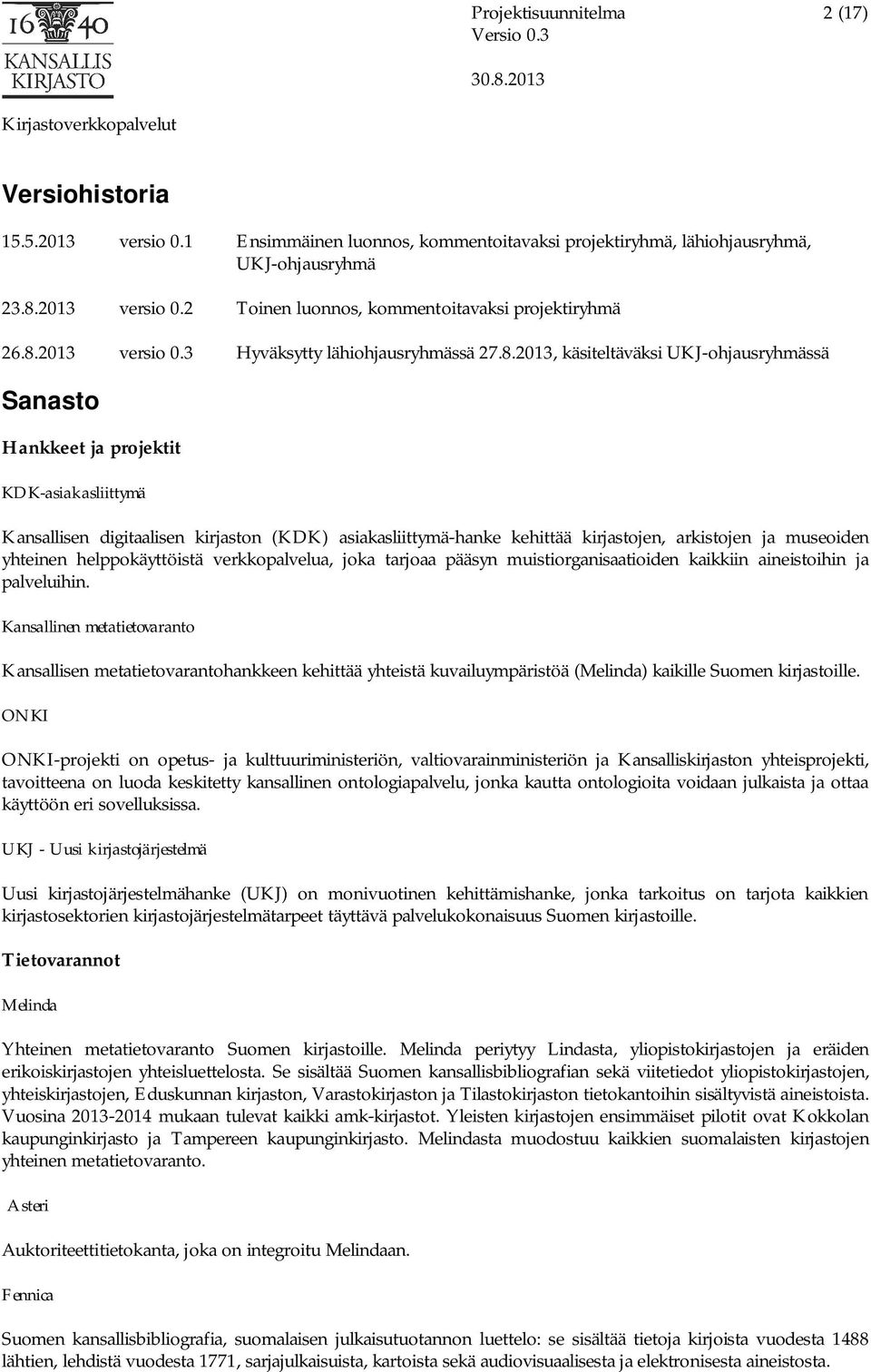 asiakasliittymä-hanke kehittää kirjastojen, arkistojen ja museoiden yhteinen helppokäyttöistä verkkopalvelua, joka tarjoaa pääsyn muistiorganisaatioiden kaikkiin aineistoihin ja palveluihin.