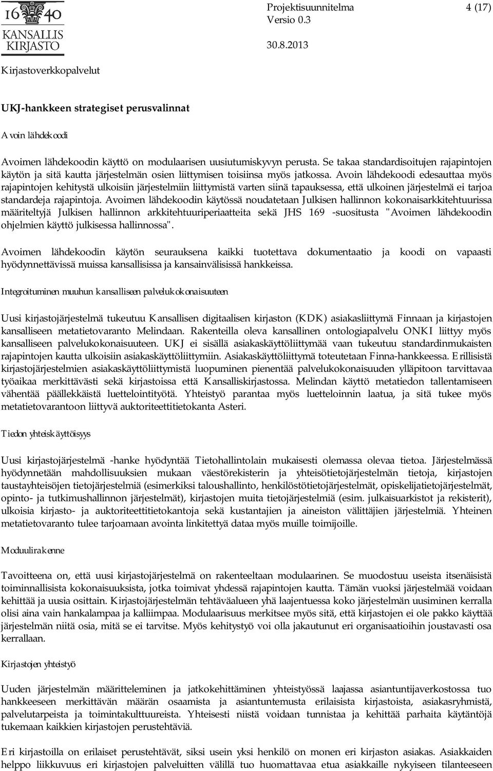 Avoin lähdekoodi edesauttaa myös rajapintojen kehitystä ulkoisiin järjestelmiin liittymistä varten siinä tapauksessa, että ulkoinen järjestelmä ei tarjoa standardeja rajapintoja.
