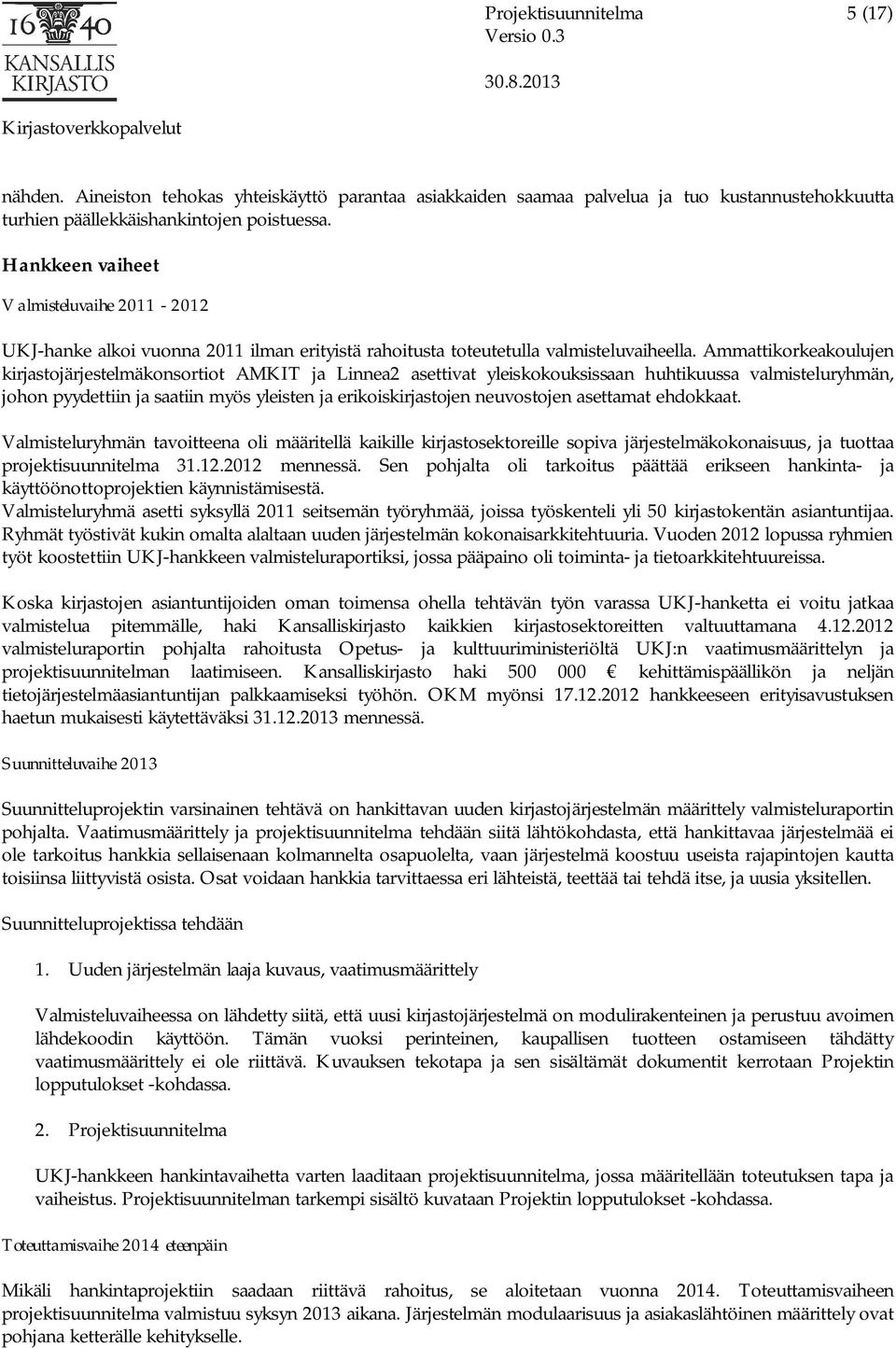 Ammattikorkeakoulujen kirjastojärjestelmäkonsortiot AMKIT ja Linnea2 asettivat yleiskokouksissaan huhtikuussa valmisteluryhmän, johon pyydettiin ja saatiin myös yleisten ja erikoiskirjastojen