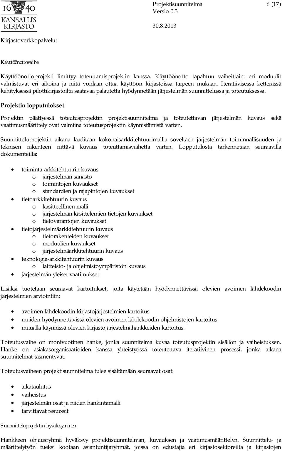 Iteratiivisessa ketterässä kehityksessä pilottikirjastoilta saatavaa palautetta hyödynnetään järjestelmän suunnittelussa ja toteutuksessa.