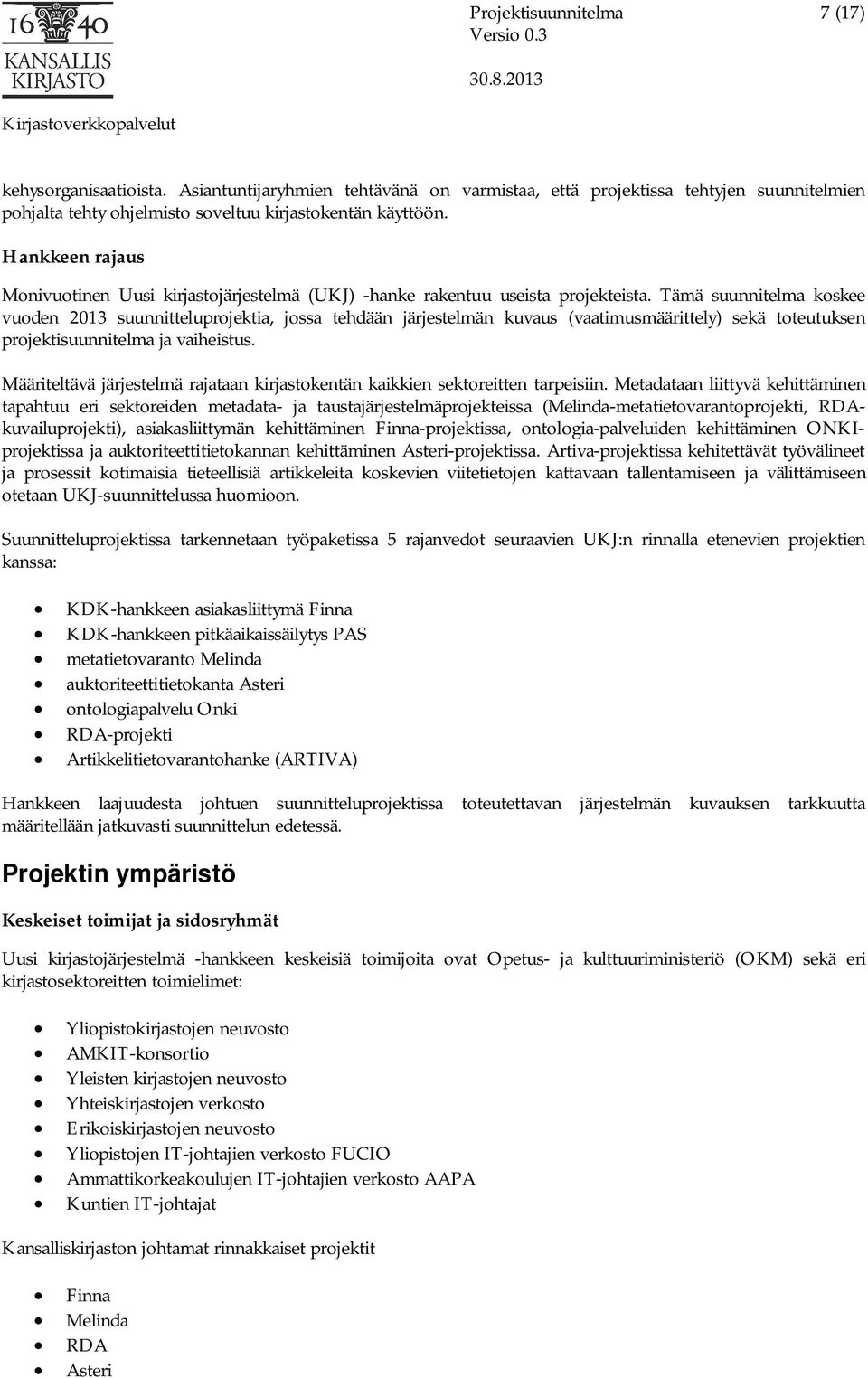 Tämä suunnitelma koskee vuoden 2013 suunnitteluprojektia, jossa tehdään järjestelmän kuvaus (vaatimusmäärittely) sekä toteutuksen projektisuunnitelma ja vaiheistus.