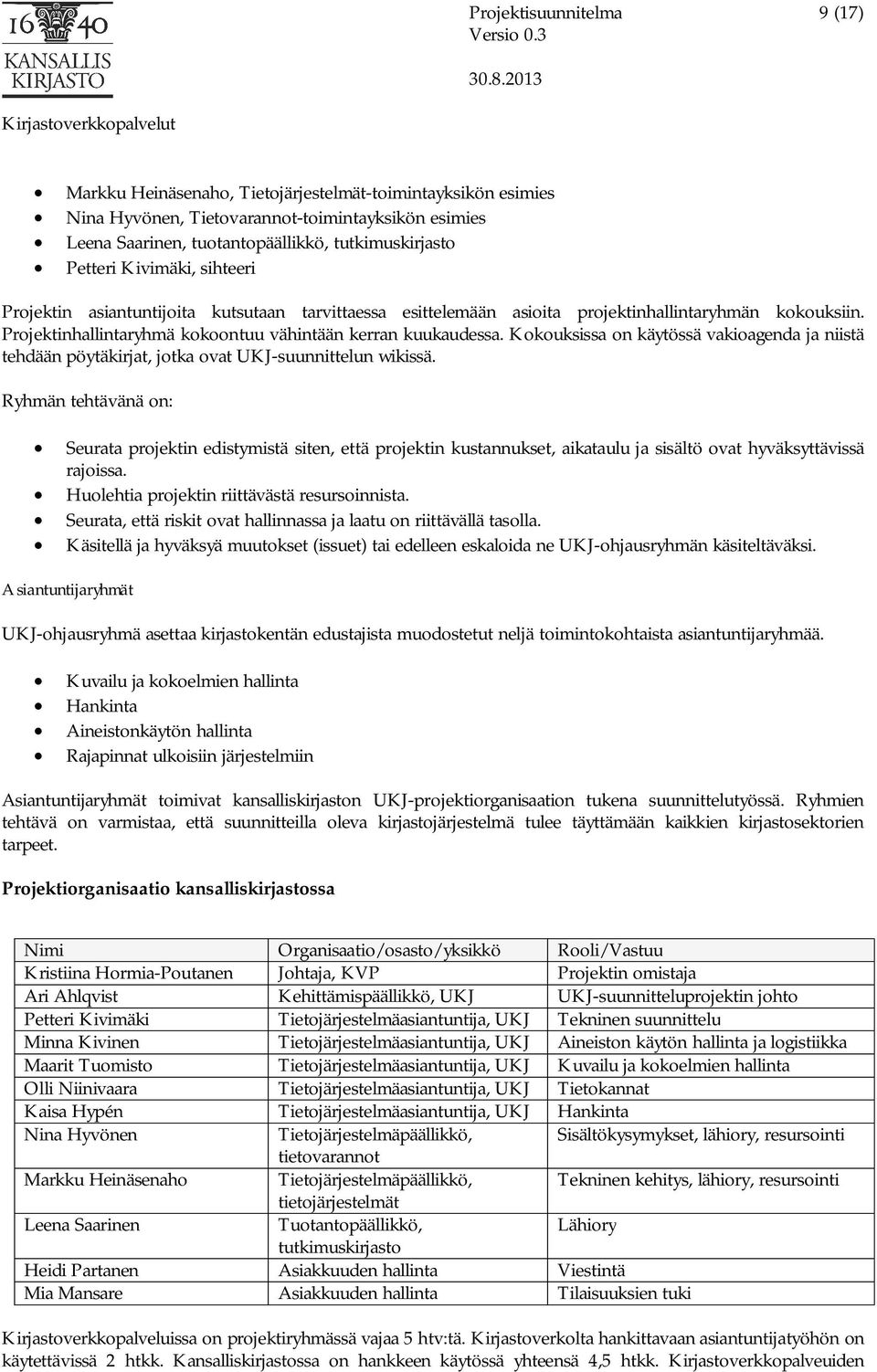 Kokouksissa on käytössä vakioagenda ja niistä tehdään pöytäkirjat, jotka ovat UKJ-suunnittelun wikissä.