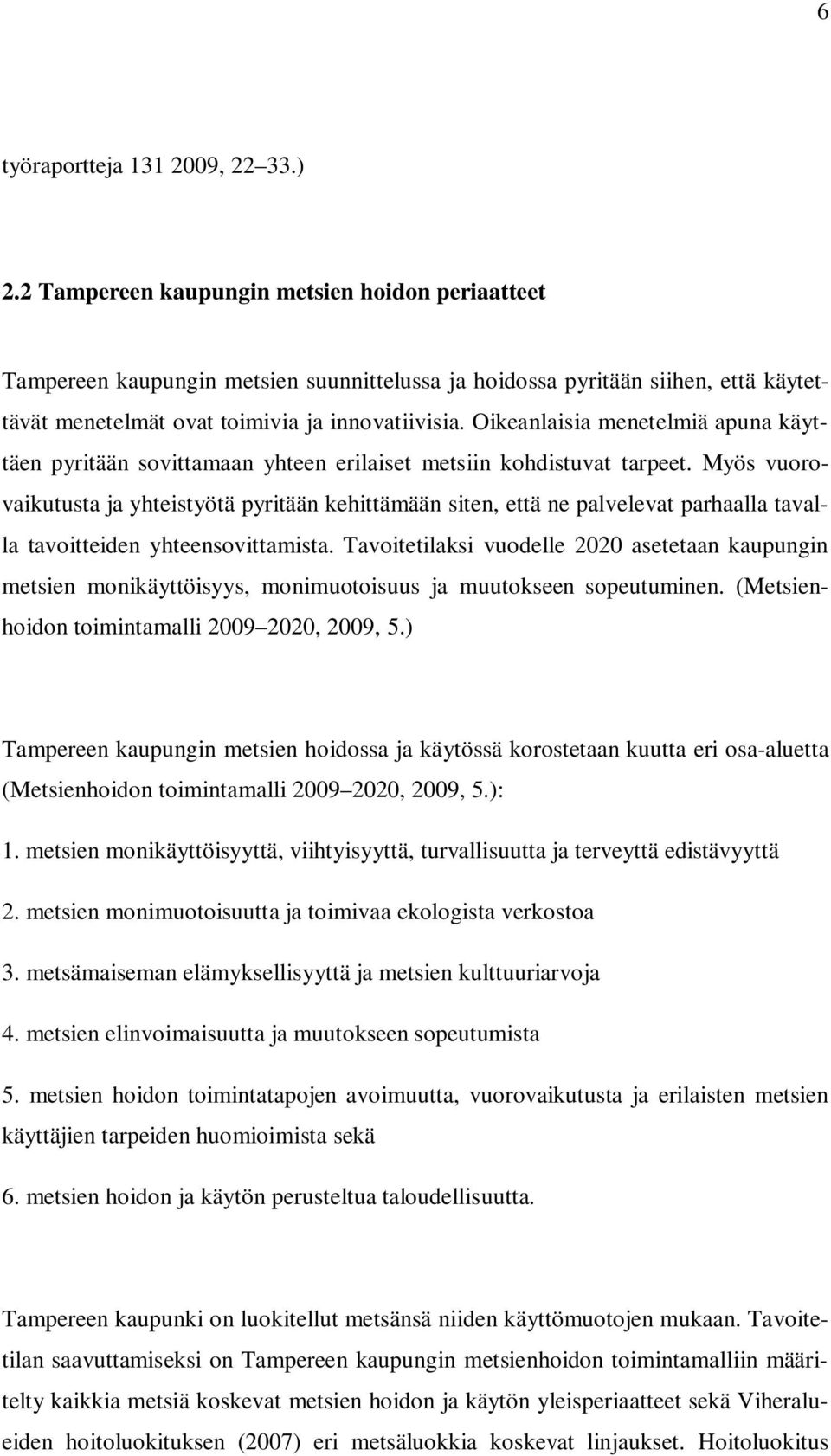 Oikeanlaisia menetelmiä apuna käyttäen pyritään sovittamaan yhteen erilaiset metsiin kohdistuvat tarpeet.