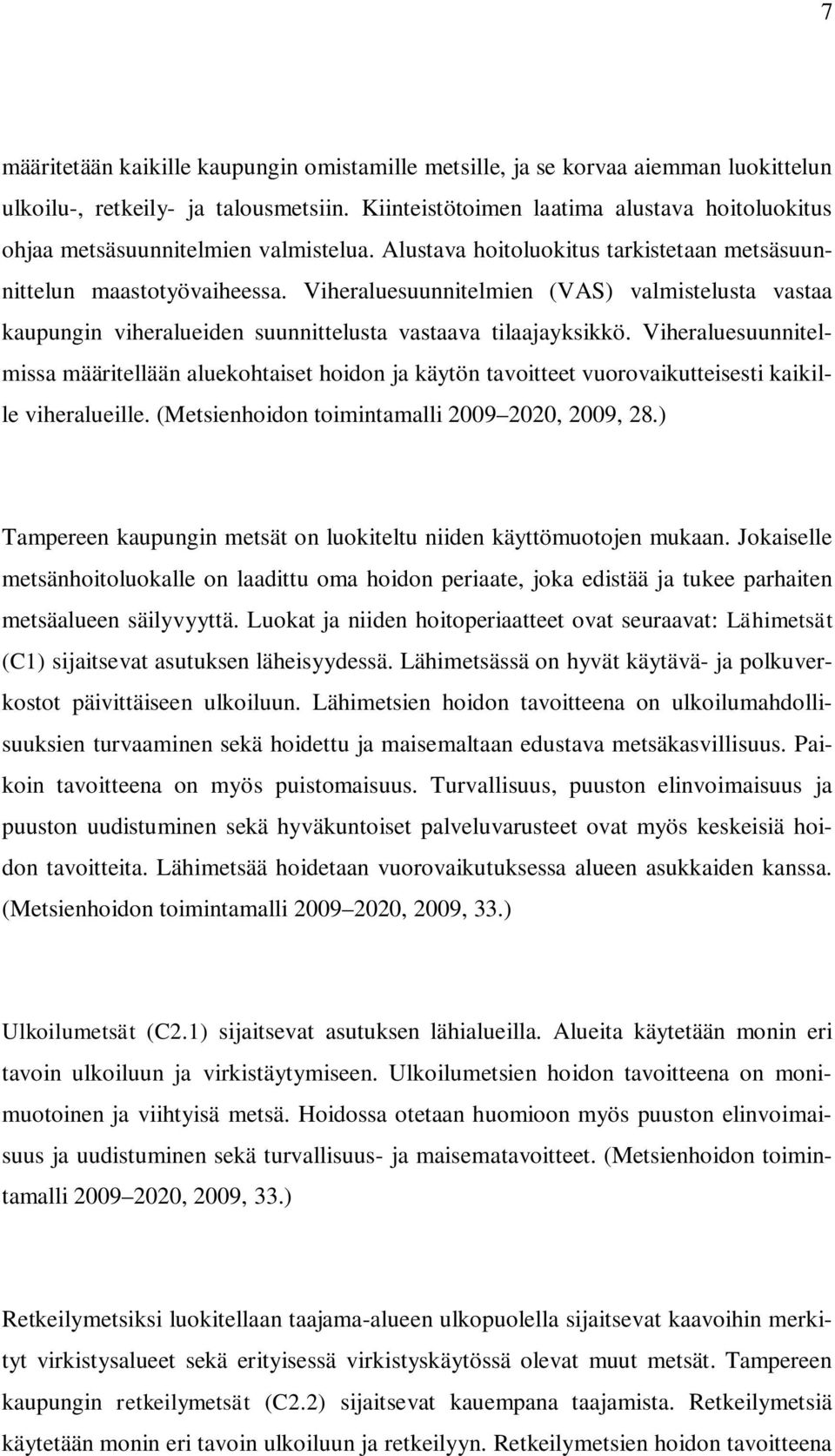 Viheraluesuunnitelmien (VAS) valmistelusta vastaa kaupungin viheralueiden suunnittelusta vastaava tilaajayksikkö.