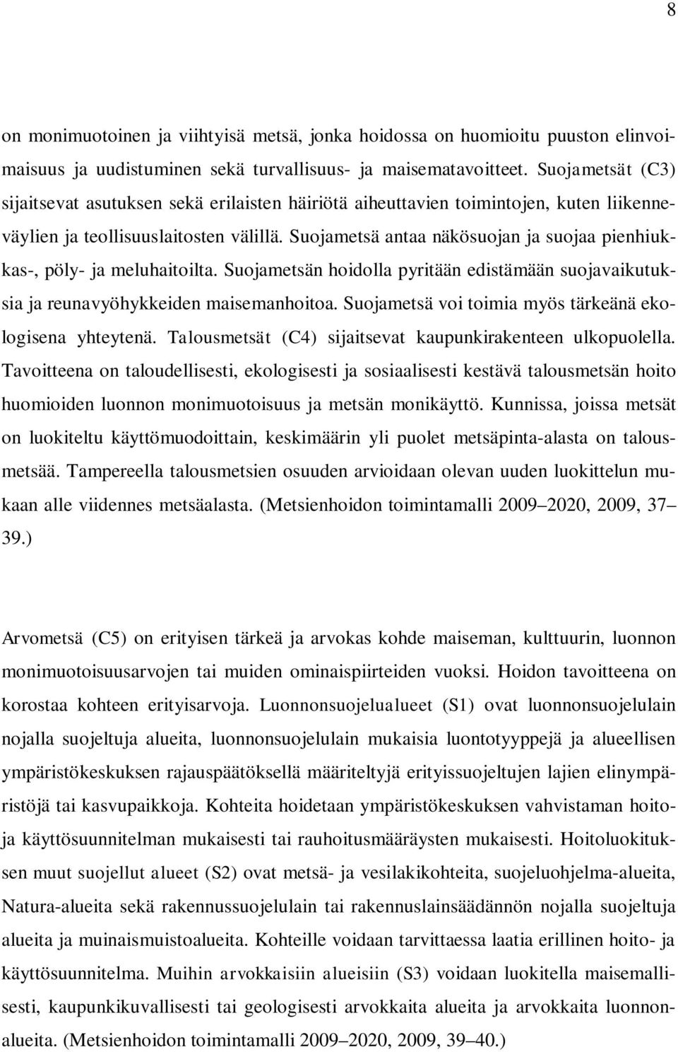 Suojametsä antaa näkösuojan ja suojaa pienhiukkas-, pöly- ja meluhaitoilta. Suojametsän hoidolla pyritään edistämään suojavaikutuksia ja reunavyöhykkeiden maisemanhoitoa.