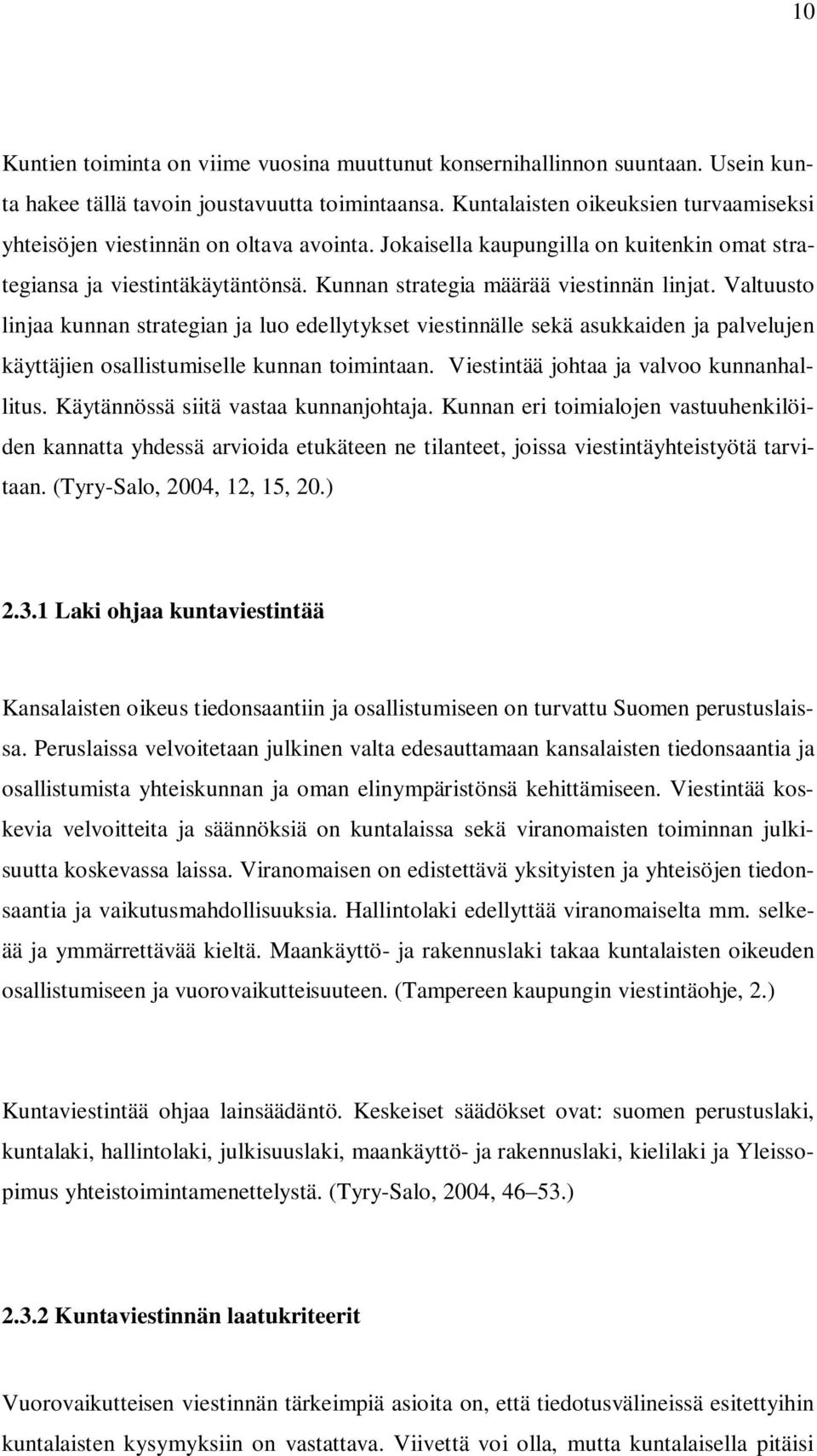 Valtuusto linjaa kunnan strategian ja luo edellytykset viestinnälle sekä asukkaiden ja palvelujen käyttäjien osallistumiselle kunnan toimintaan. Viestintää johtaa ja valvoo kunnanhallitus.