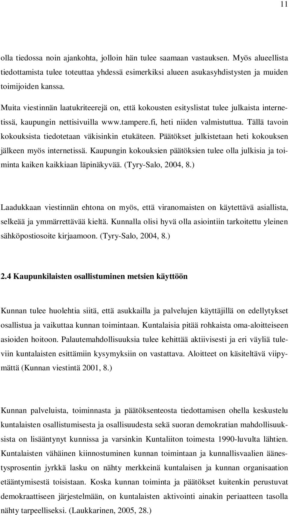 Tällä tavoin kokouksista tiedotetaan väkisinkin etukäteen. Päätökset julkistetaan heti kokouksen jälkeen myös internetissä.