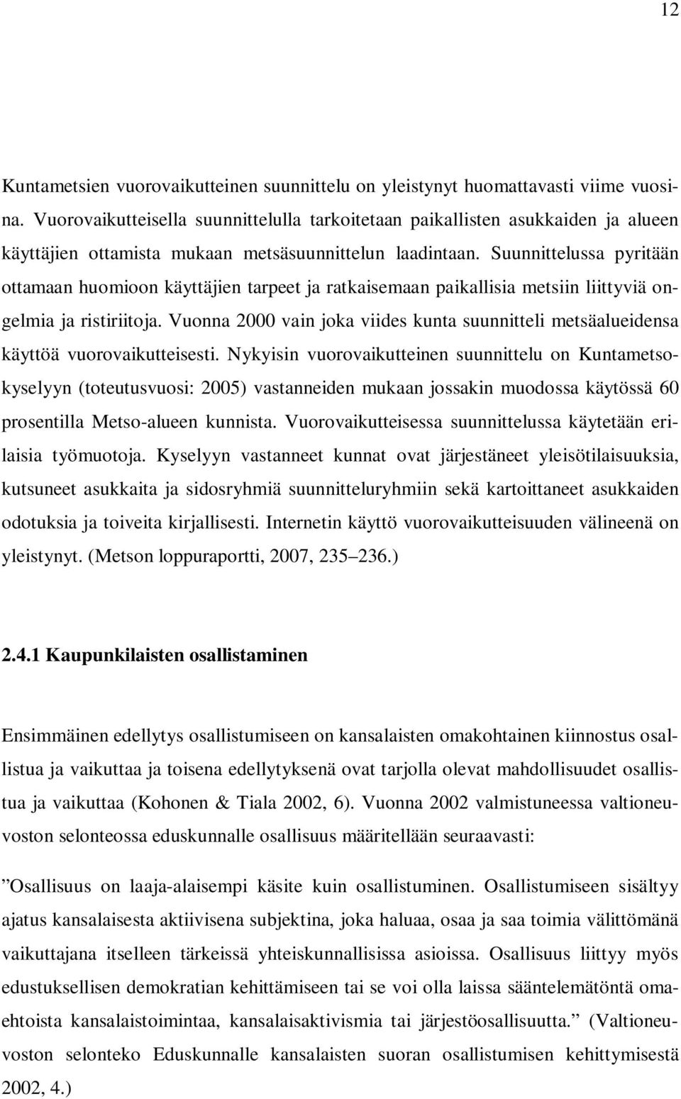 Suunnittelussa pyritään ottamaan huomioon käyttäjien tarpeet ja ratkaisemaan paikallisia metsiin liittyviä ongelmia ja ristiriitoja.