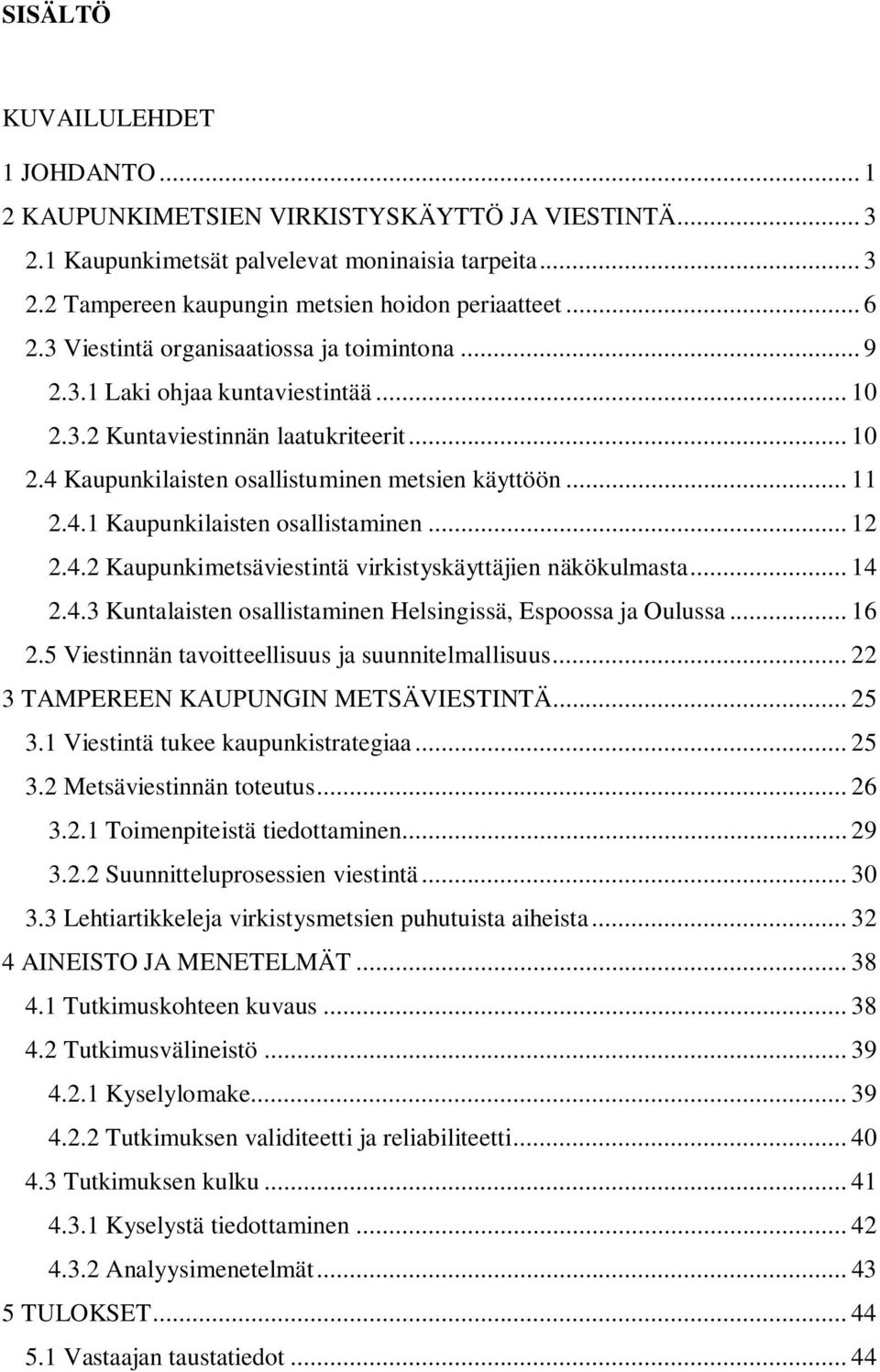 .. 12 2.4.2 Kaupunkimetsäviestintä virkistyskäyttäjien näkökulmasta... 14 2.4.3 Kuntalaisten osallistaminen Helsingissä, Espoossa ja Oulussa... 16 2.