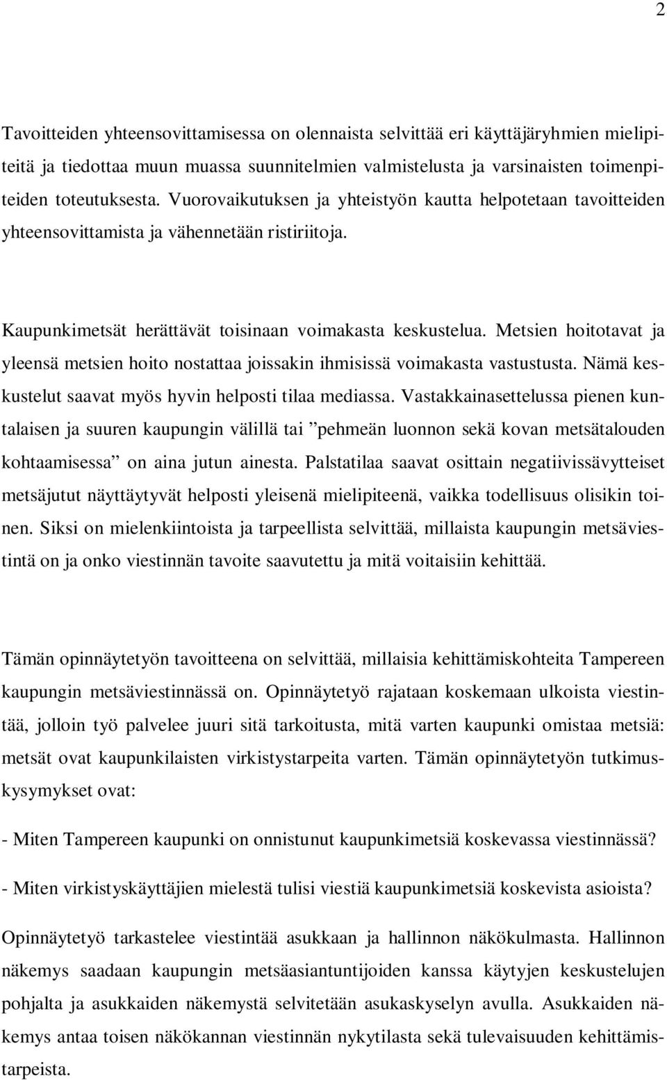 Metsien hoitotavat ja yleensä metsien hoito nostattaa joissakin ihmisissä voimakasta vastustusta. Nämä keskustelut saavat myös hyvin helposti tilaa mediassa.