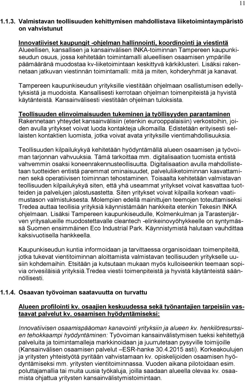 kansainvälisen INKA-toiminnan Tampereen kaupunkiseudun osuus, jossa kehitetään toimintamalli alueellisen osaamisen ympärille päämääränä muodostaa kv-liiketoimintaan keskittyvä kärkiklusteri.