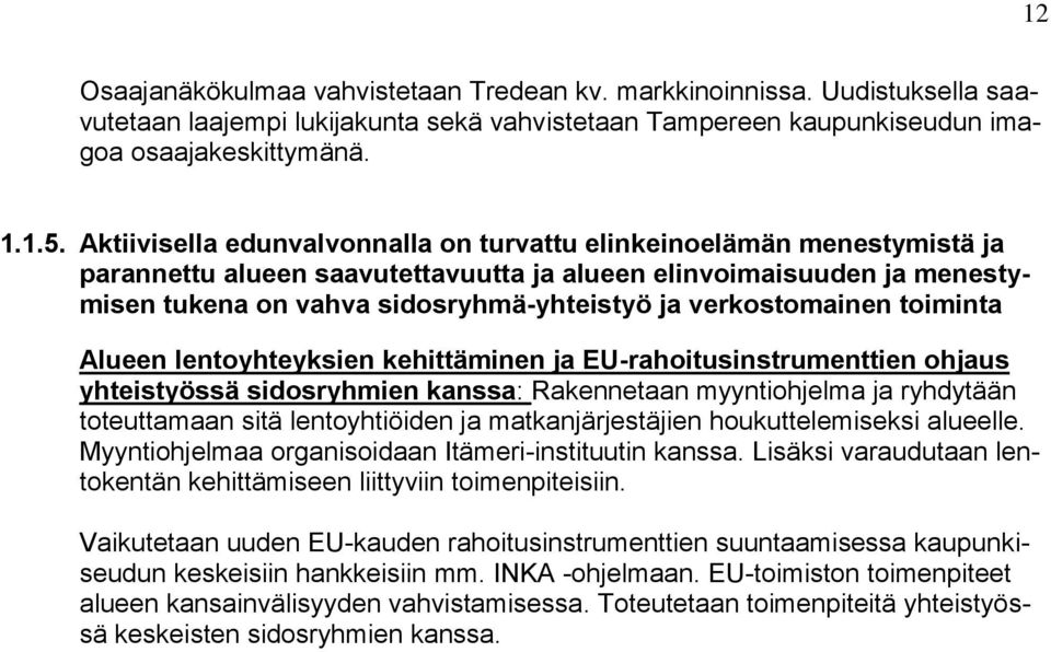 verkostomainen toiminta Alueen lentoyhteyksien kehittäminen ja EU-rahoitusinstrumenttien ohjaus yhteistyössä sidosryhmien kanssa: Rakennetaan myyntiohjelma ja ryhdytään toteuttamaan sitä