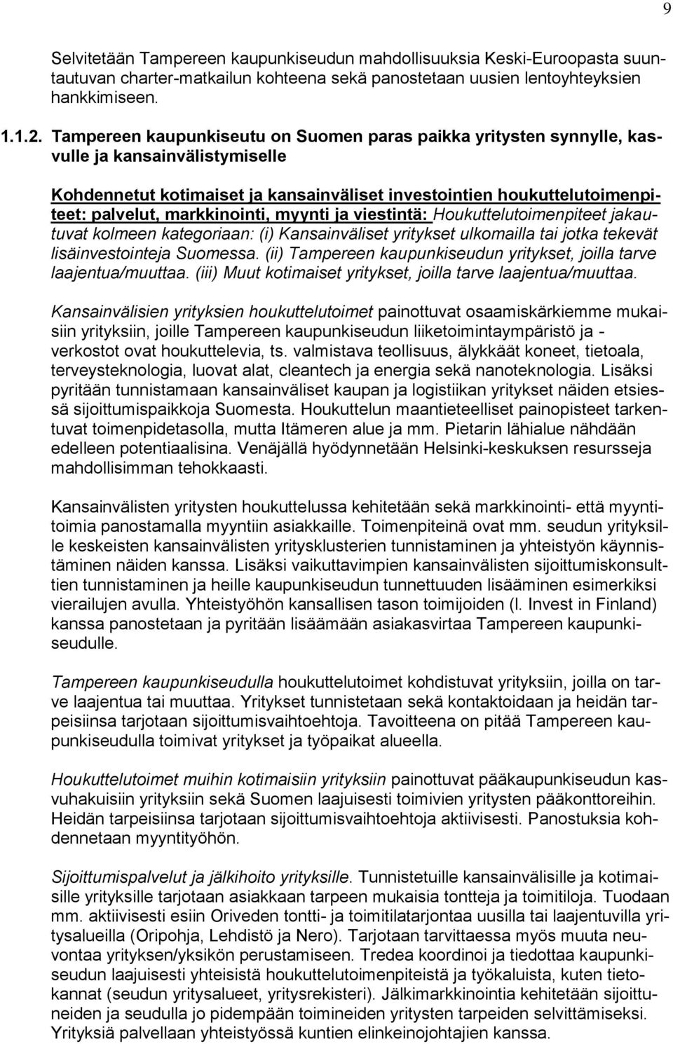 markkinointi, myynti ja viestintä: Houkuttelutoimenpiteet jakautuvat kolmeen kategoriaan: (i) Kansainväliset yritykset ulkomailla tai jotka tekevät lisäinvestointeja Suomessa.