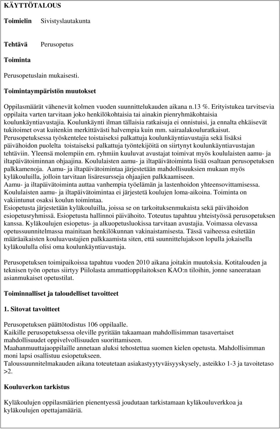 Koulunkäynti ilman tällaisia ratkaisuja ei onnistuisi, ja ennalta ehkäisevät tukitoimet ovat kuitenkin merkittävästi halvempia kuin mm. sairaalakouluratkaisut.