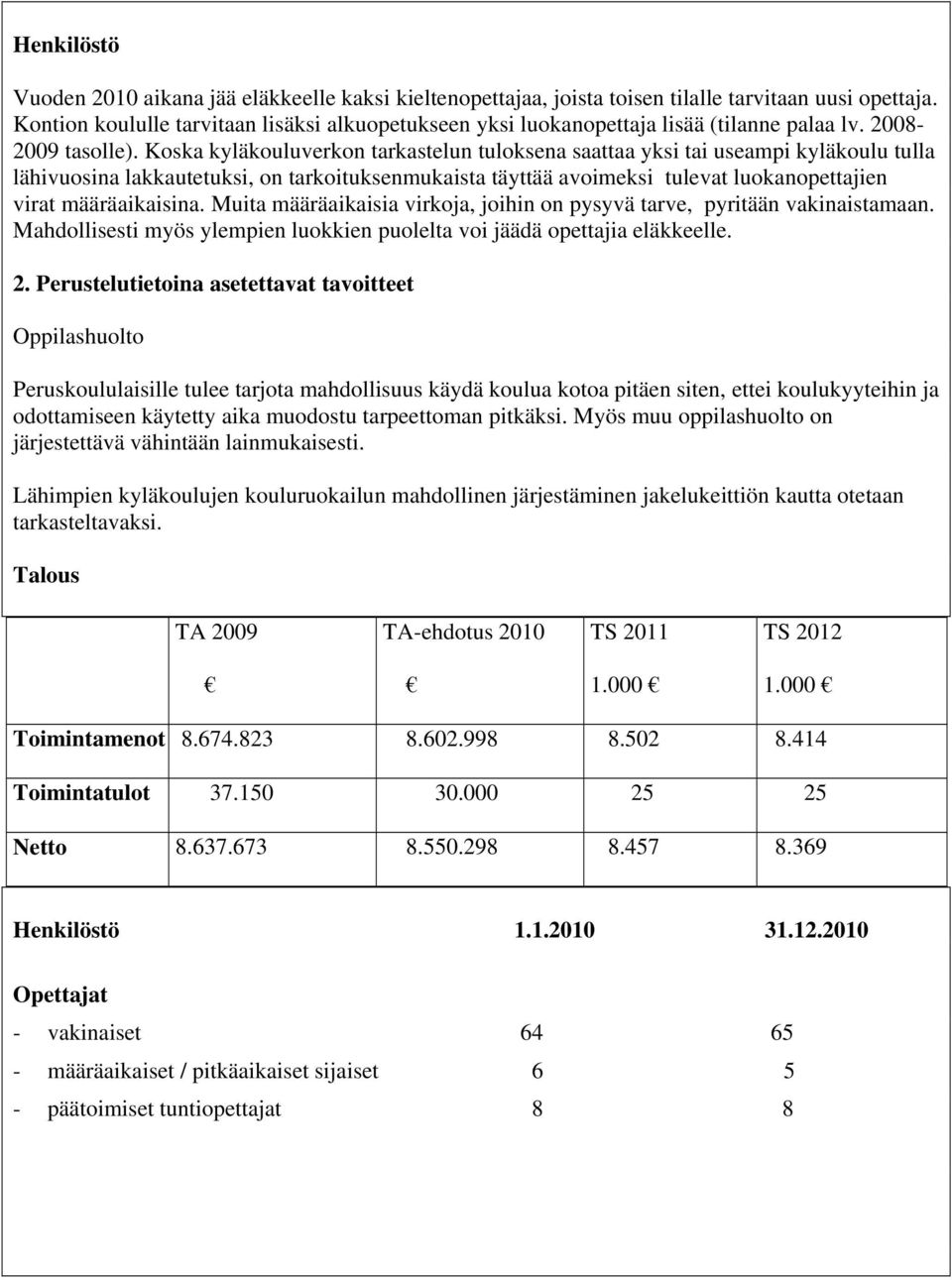 Koska kyläkouluverkon tarkastelun tuloksena saattaa yksi tai useampi kyläkoulu tulla lähivuosina lakkautetuksi, on tarkoituksenmukaista täyttää avoimeksi tulevat luokanopettajien virat määräaikaisina.