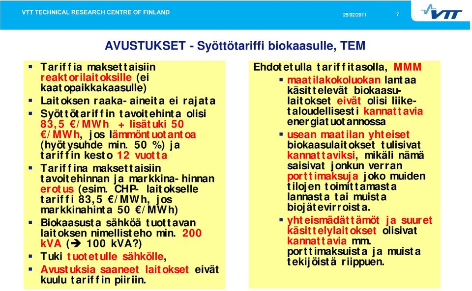 CHP- laitokselle tariffi 83,5 /MWh, jos markkinahinta 50 /MWh) Biokaasusta sähköä tuottavan laitoksen nimellisteho min. 200 kva ( 100 kva?