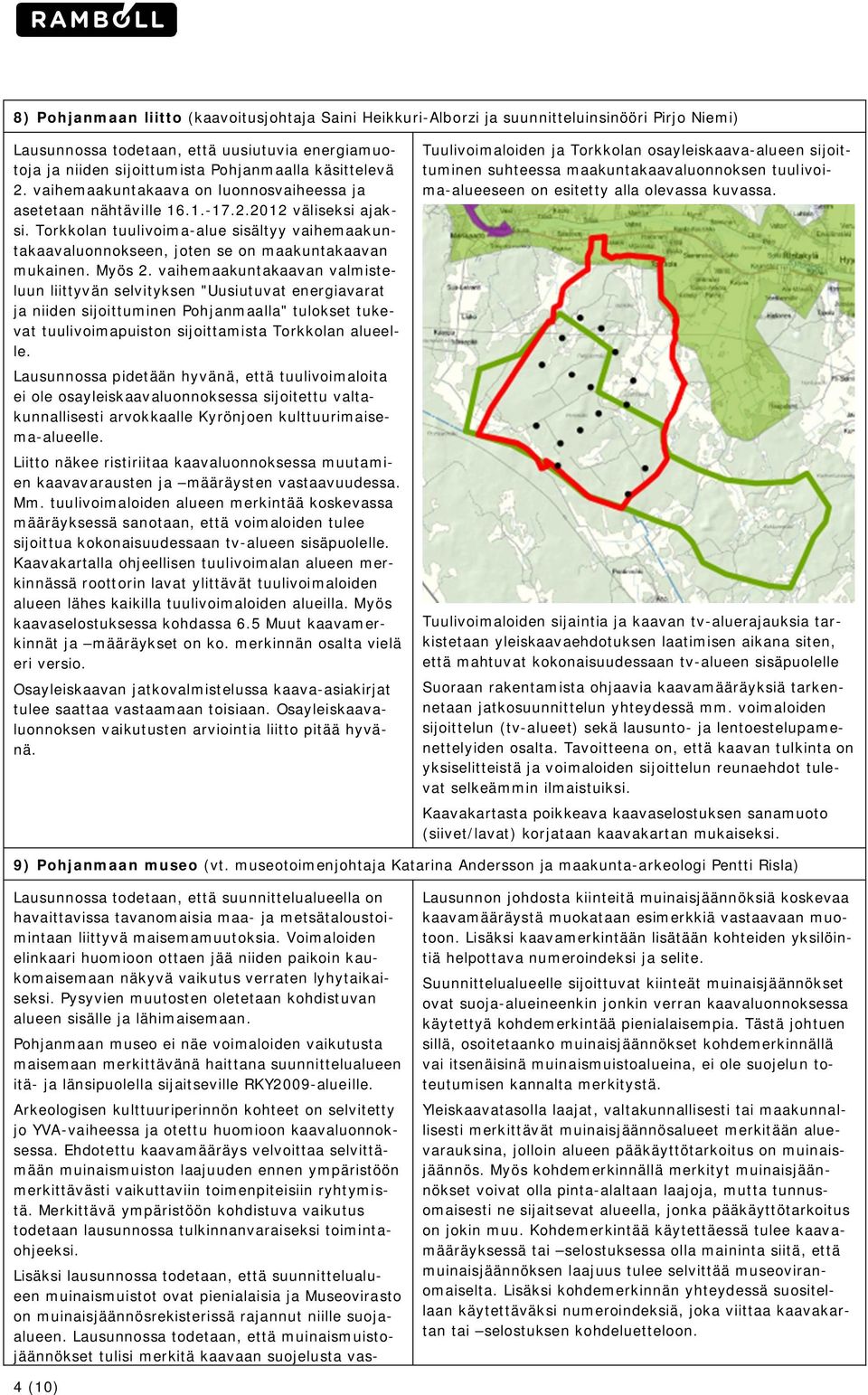 Torkkolan tuulivoima-alue sisältyy vaihemaakuntakaavaluonnokseen, joten se on maakuntakaavan mukainen. Myös 2.