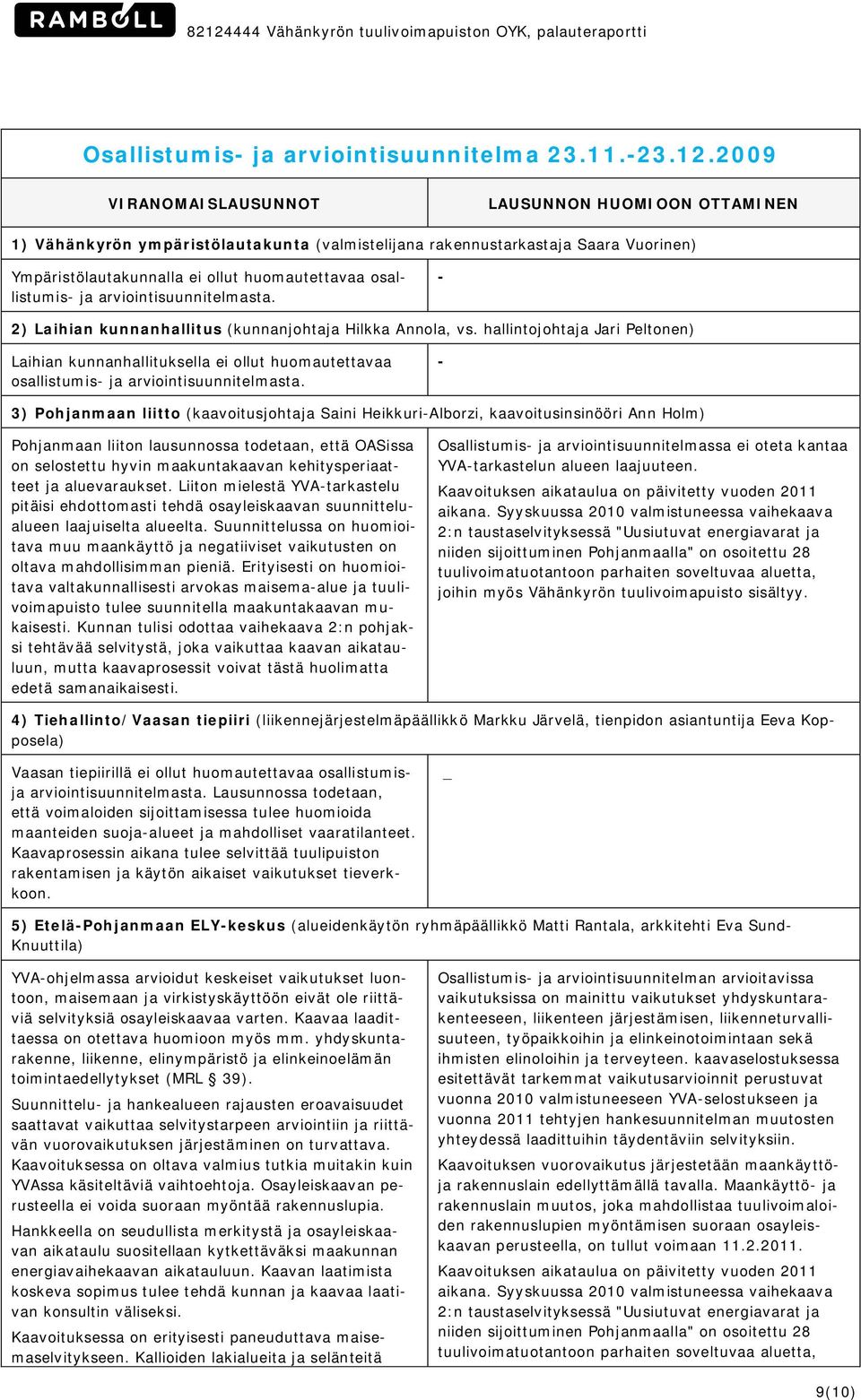 - 2) Laihian kunnanhallitus (kunnanjohtaja Hilkka Annola, vs. hallintojohtaja Jari Peltonen) Laihian kunnanhallituksella ei ollut huomautettavaa osallistumis- ja arviointisuunnitelmasta.