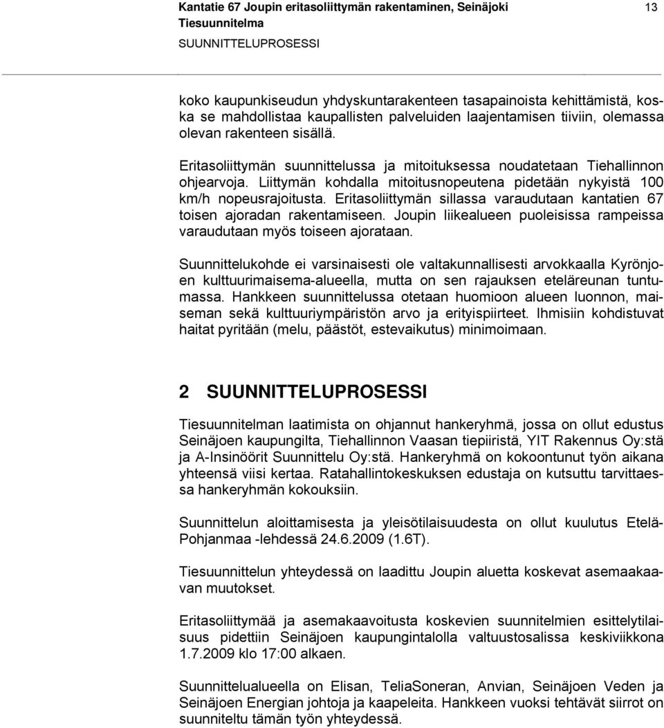 Liittymän kohdalla mitoitusnopeutena pidetään nykyistä 100 km/h nopeusrajoitusta. Eritasoliittymän sillassa varaudutaan kantatien 67 toisen ajoradan rakentamiseen.