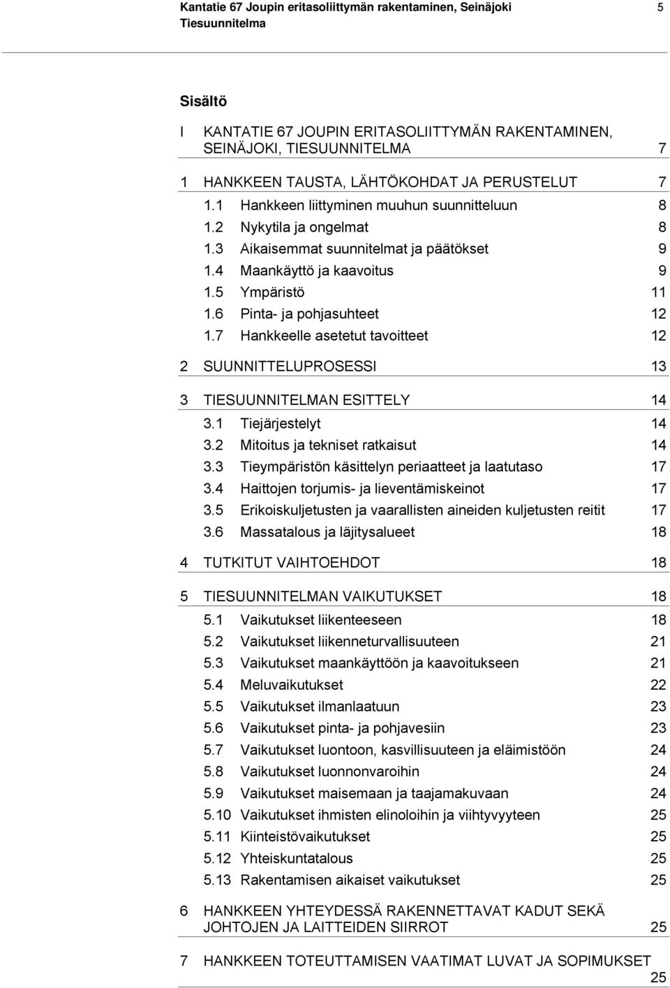 7 Hankkeelle asetetut tavoitteet 12 2 SUUNNITTELUPROSESSI 13 3 TIESUUNNITELMAN ESITTELY 14 3.1 Tiejärjestelyt 14 3.2 Mitoitus ja tekniset ratkaisut 14 3.