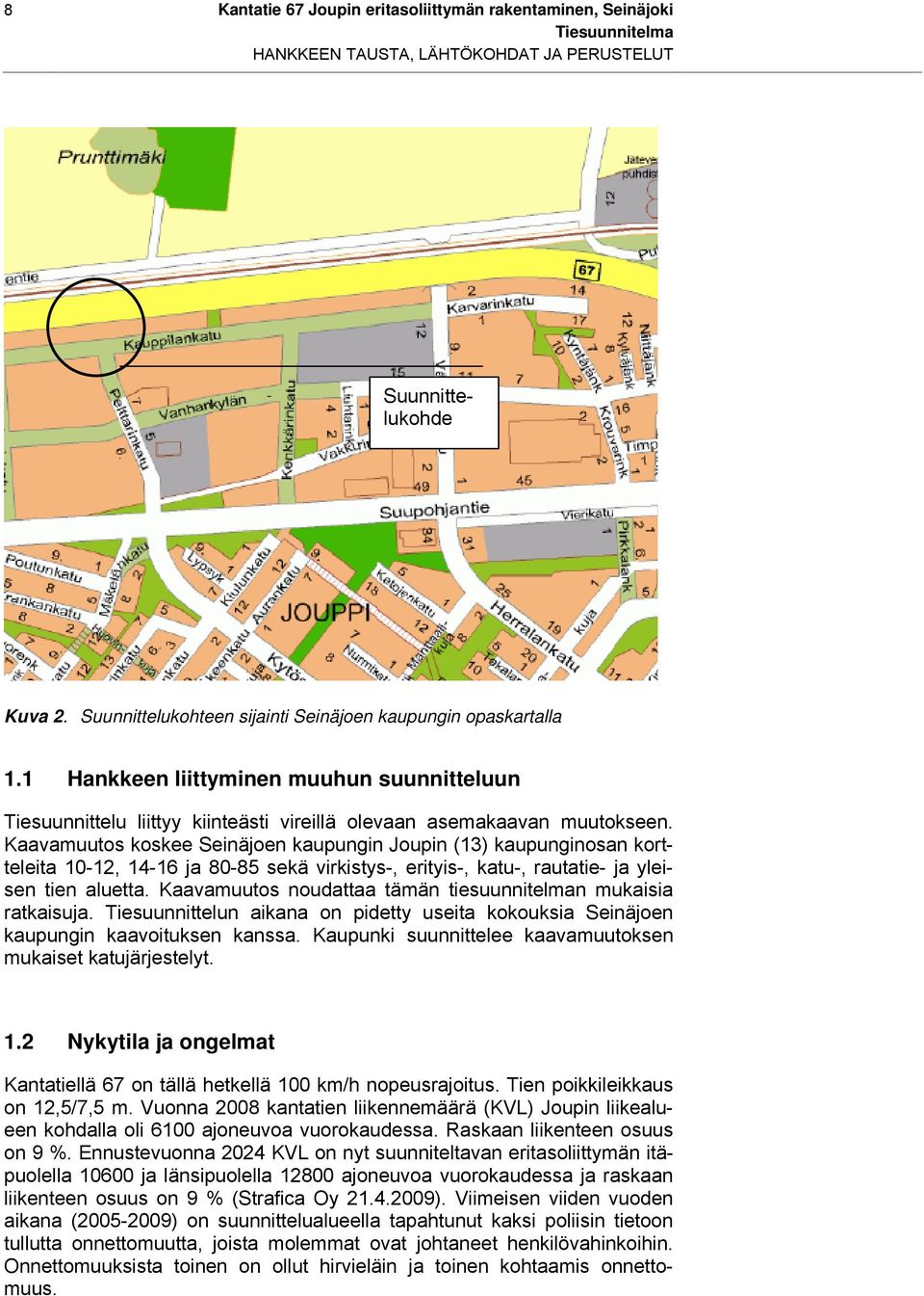 Ennustevuonna 2024 KVL on nyt suunniteltavan eritasoliittymän itäpuolella 10600 ja länsipuolella 12800 ajoneuvoa vuorokaudessa ja raskaan liikenteen osuus on 9 % (Strafica Oy 21.4.2009).