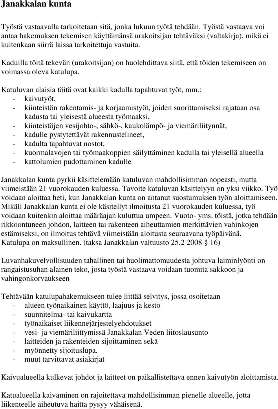 Kaduilla töitä tekevän (urakoitsijan) on huolehdittava siitä, että töiden tekemiseen on voimassa oleva katulupa. Katuluvan alaisia töitä ovat kaikki kadulla tapahtuvat työt, mm.