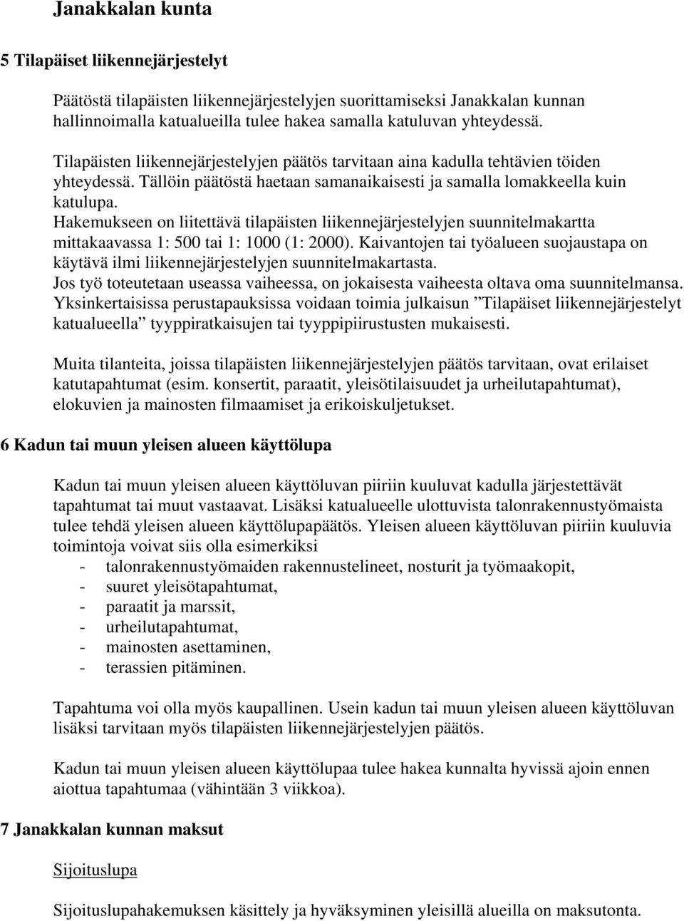 Hakemukseen on liitettävä tilapäisten liikennejärjestelyjen suunnitelmakartta mittakaavassa 1: 500 tai 1: 1000 (1: 2000).