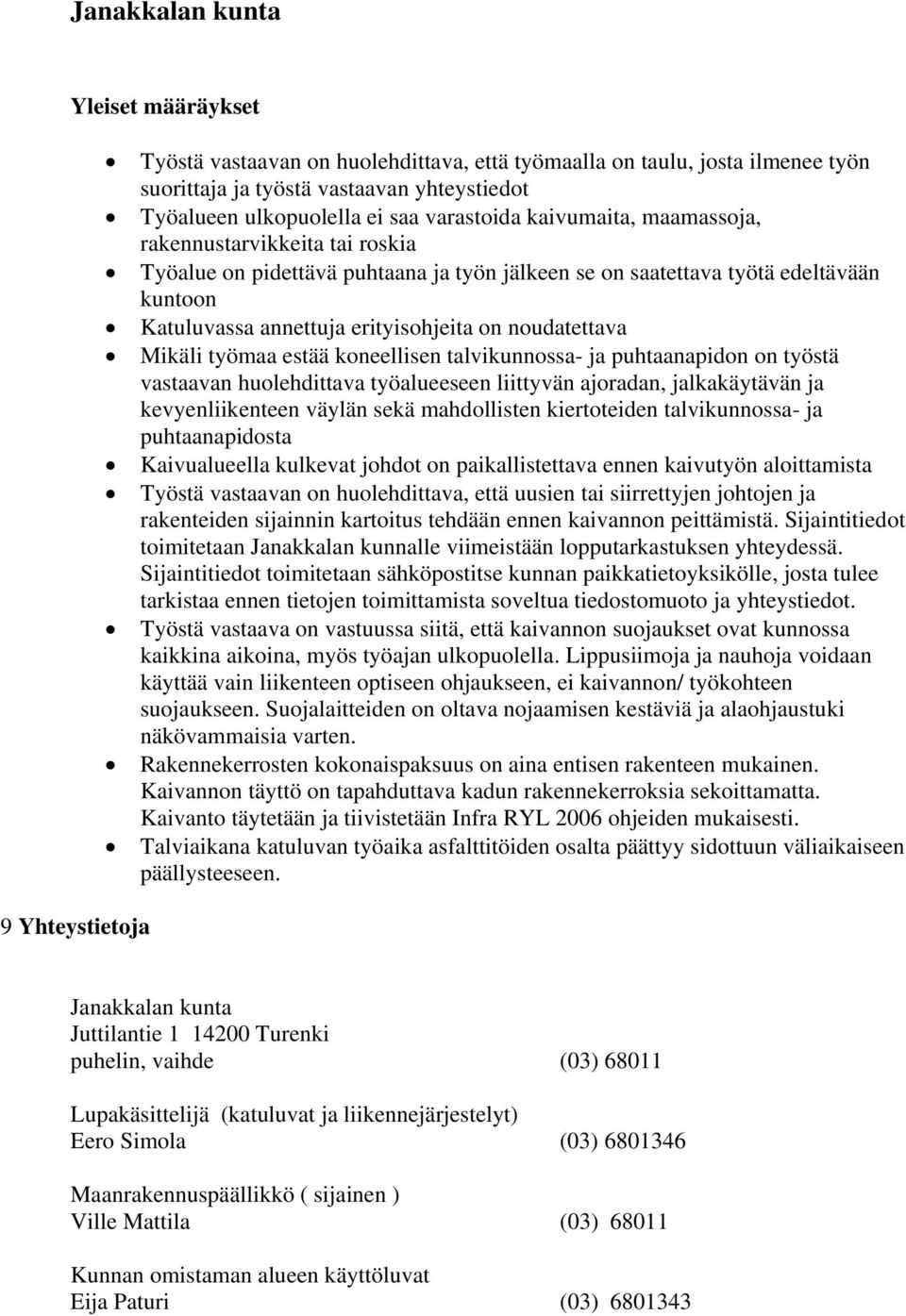 Mikäli työmaa estää koneellisen talvikunnossa- ja puhtaanapidon on työstä vastaavan huolehdittava työalueeseen liittyvän ajoradan, jalkakäytävän ja kevyenliikenteen väylän sekä mahdollisten