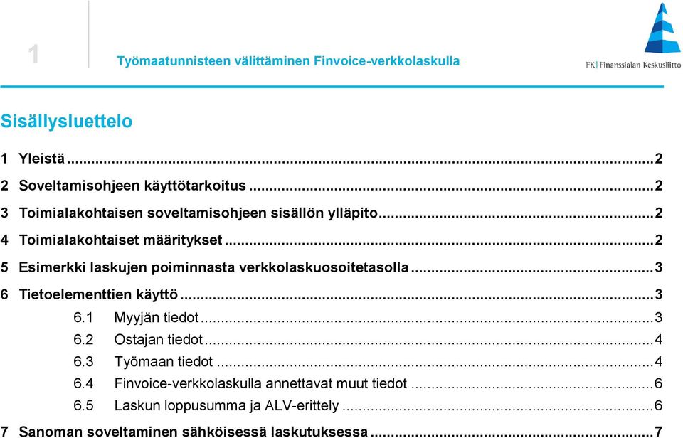 .. 2 5 Esimerkki laskujen poiminnasta verkkolaskuosoitetasolla... 3 6 Tietoelementtien käyttö... 3 6.1 Myyjän tiedot... 3 6.2 Ostajan tiedot.